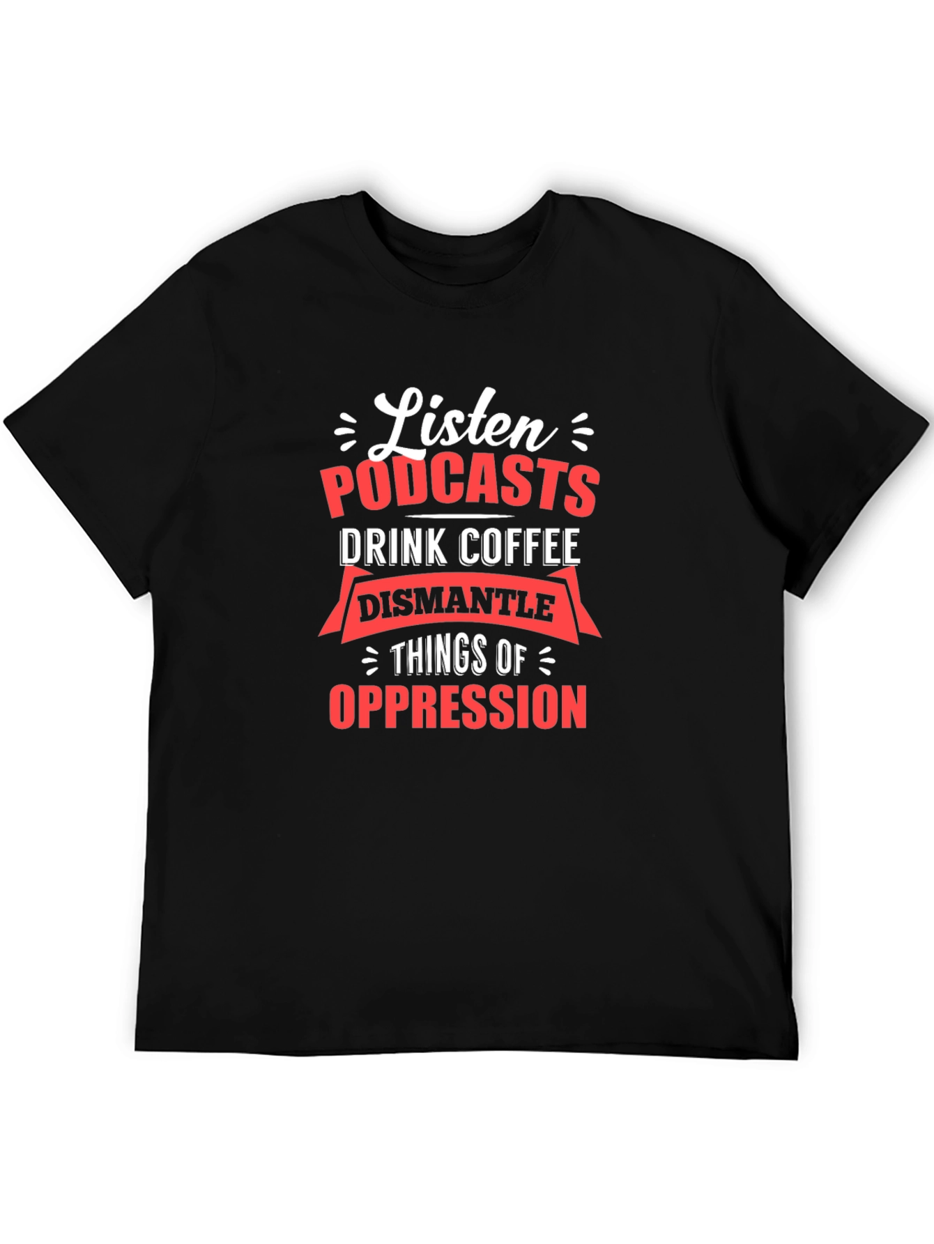 Black Listen Podcasts, Drink Coffee, Dismantle Oppression T-Shirt view 5
