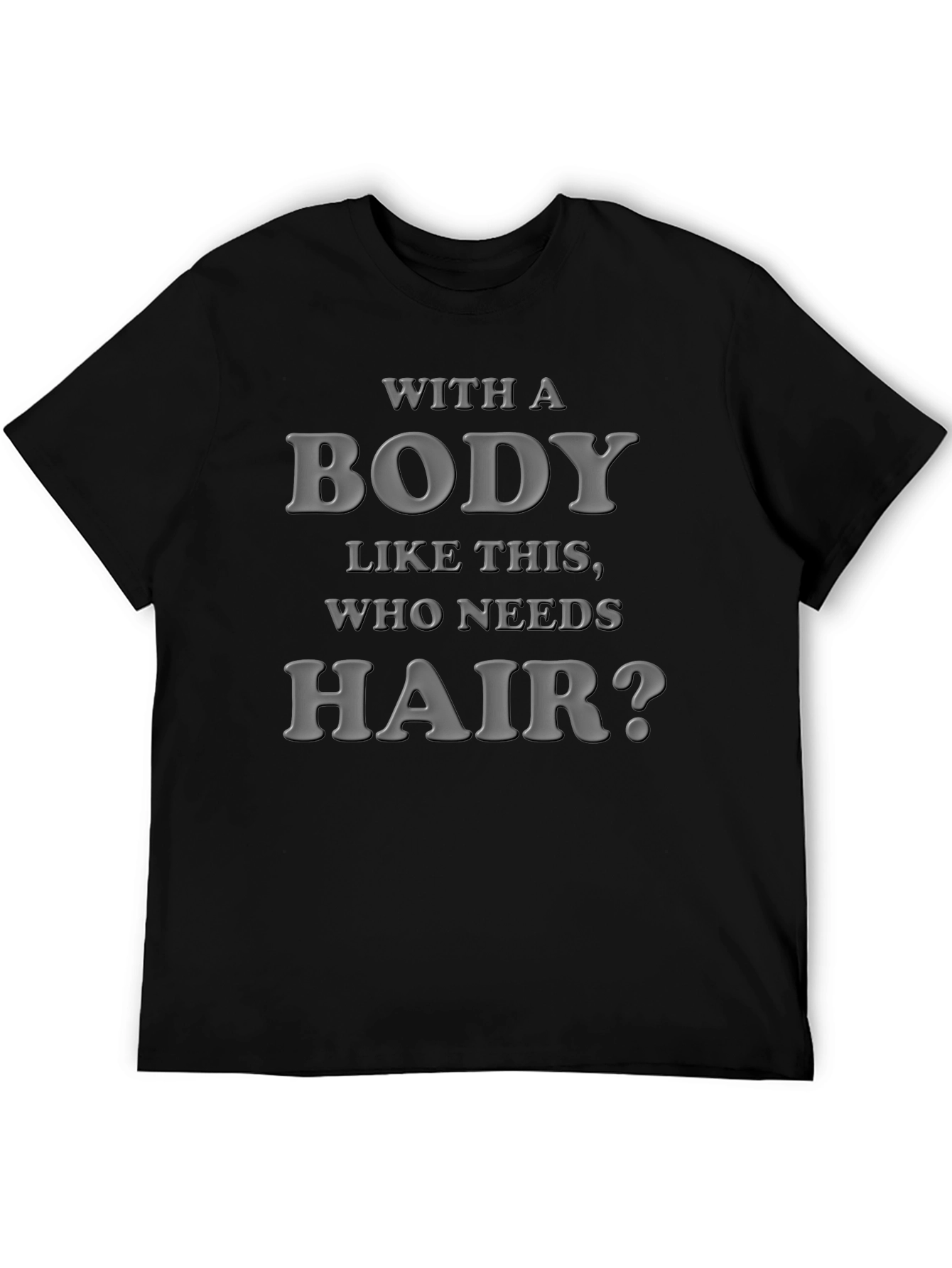 Black Funny Bald Guy T-Shirt: "With a Body Like This, Who Needs Hair?" view 5