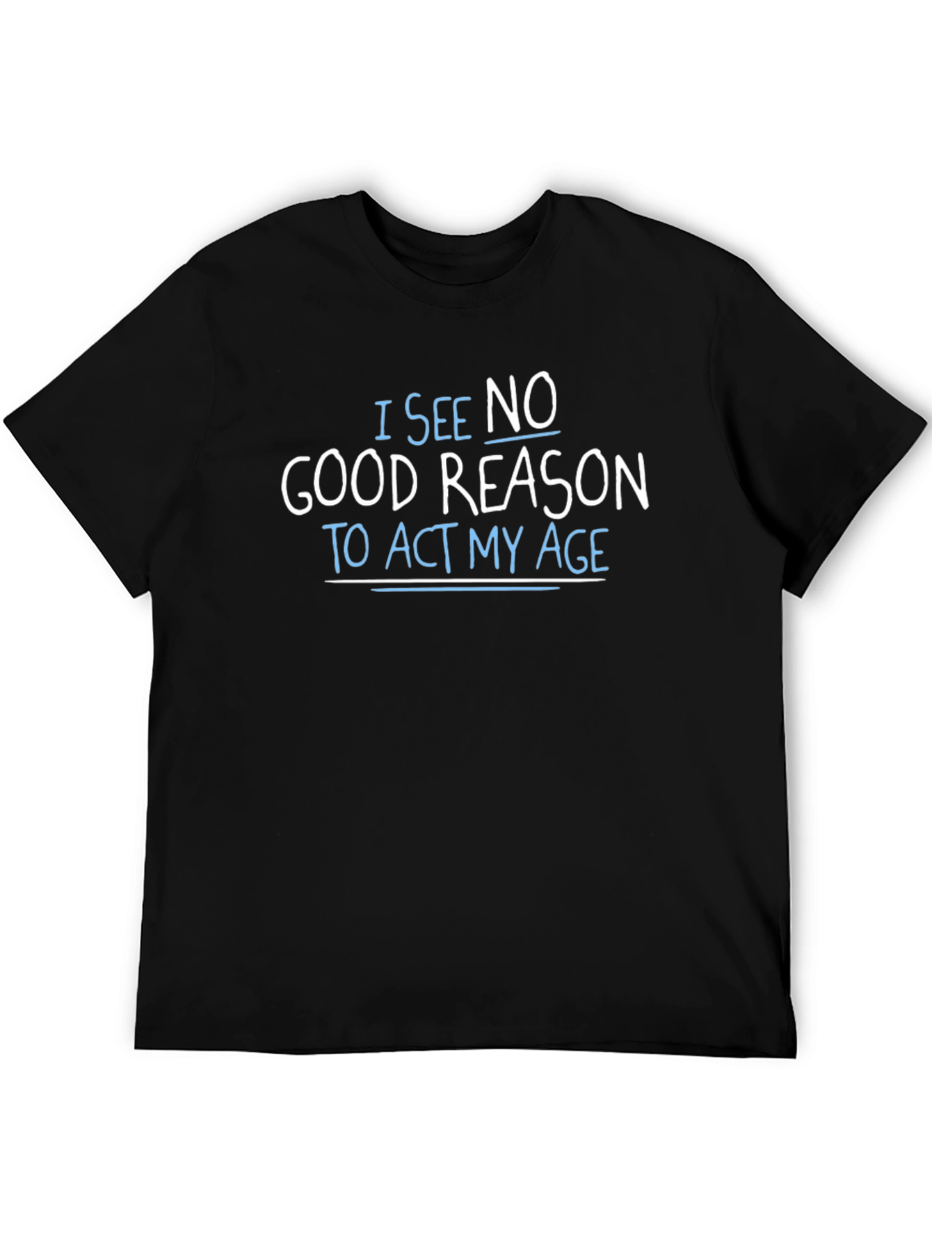 Black Funny Graphic T-Shirt - I See No Good Reason to Act My Age view 5