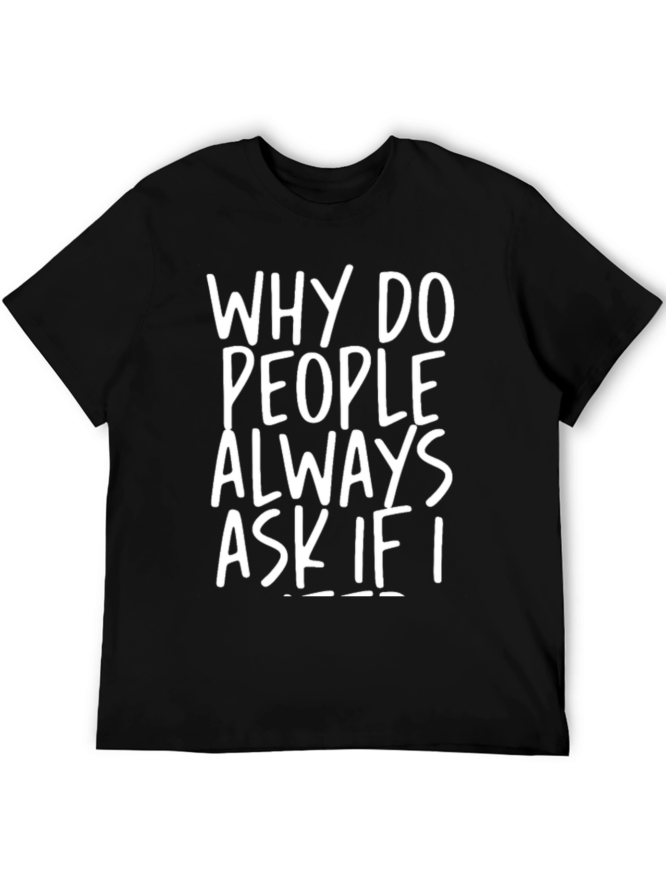 Black Why Do People Always Ask If I... T-Shirt view 5