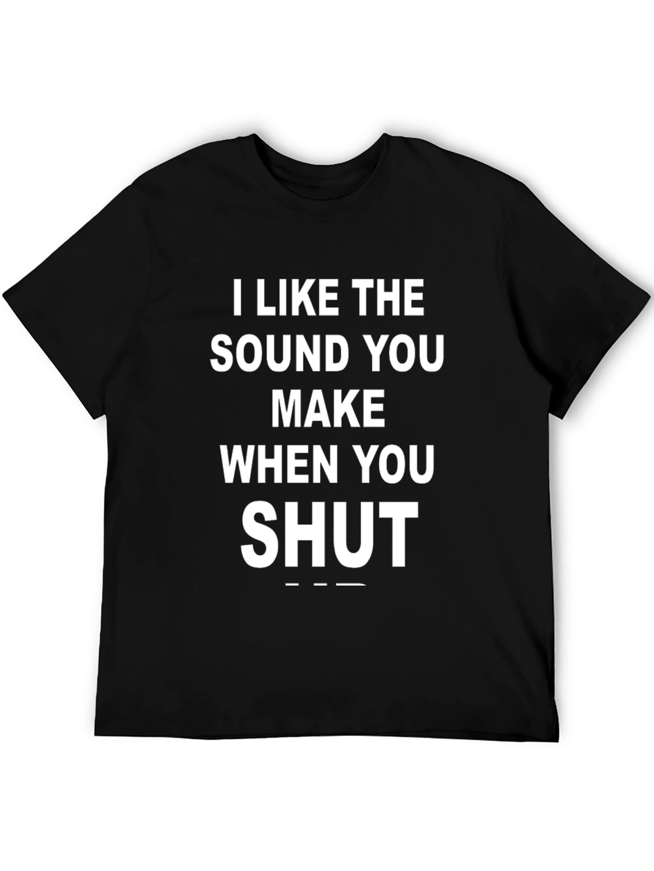 Black Funny "I Like The Sound You Make When You Shut Up" Black T-Shirt view 5