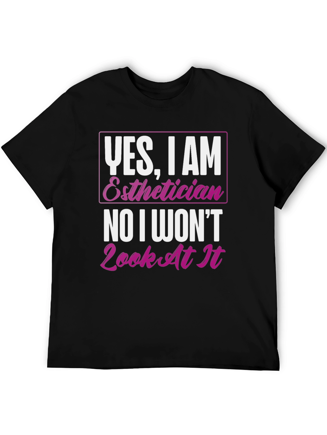 Black Esthetician T-Shirt: Yes, I Am, No I Won't Look At It view 5