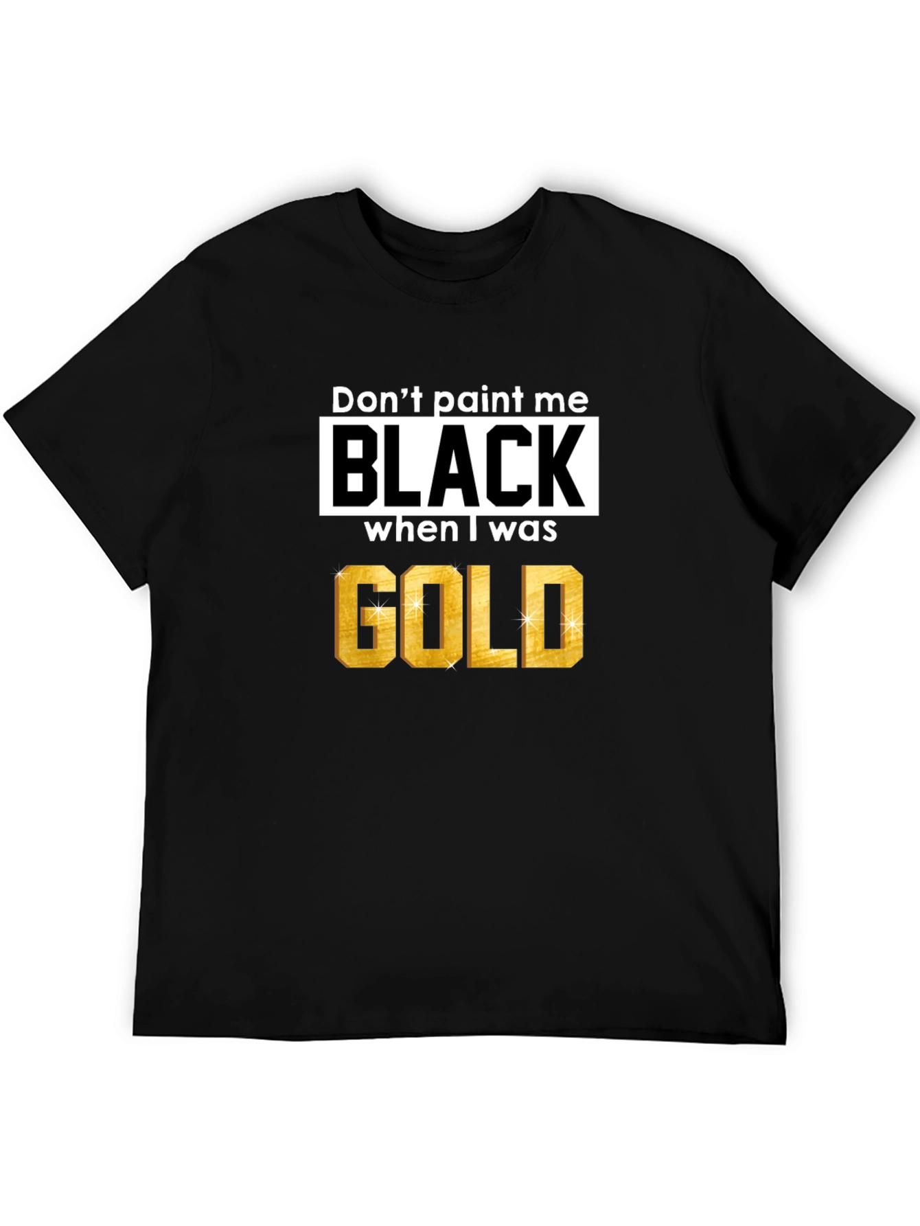 Black Don't Paint Me Black When I Was Gold T-Shirt view 5