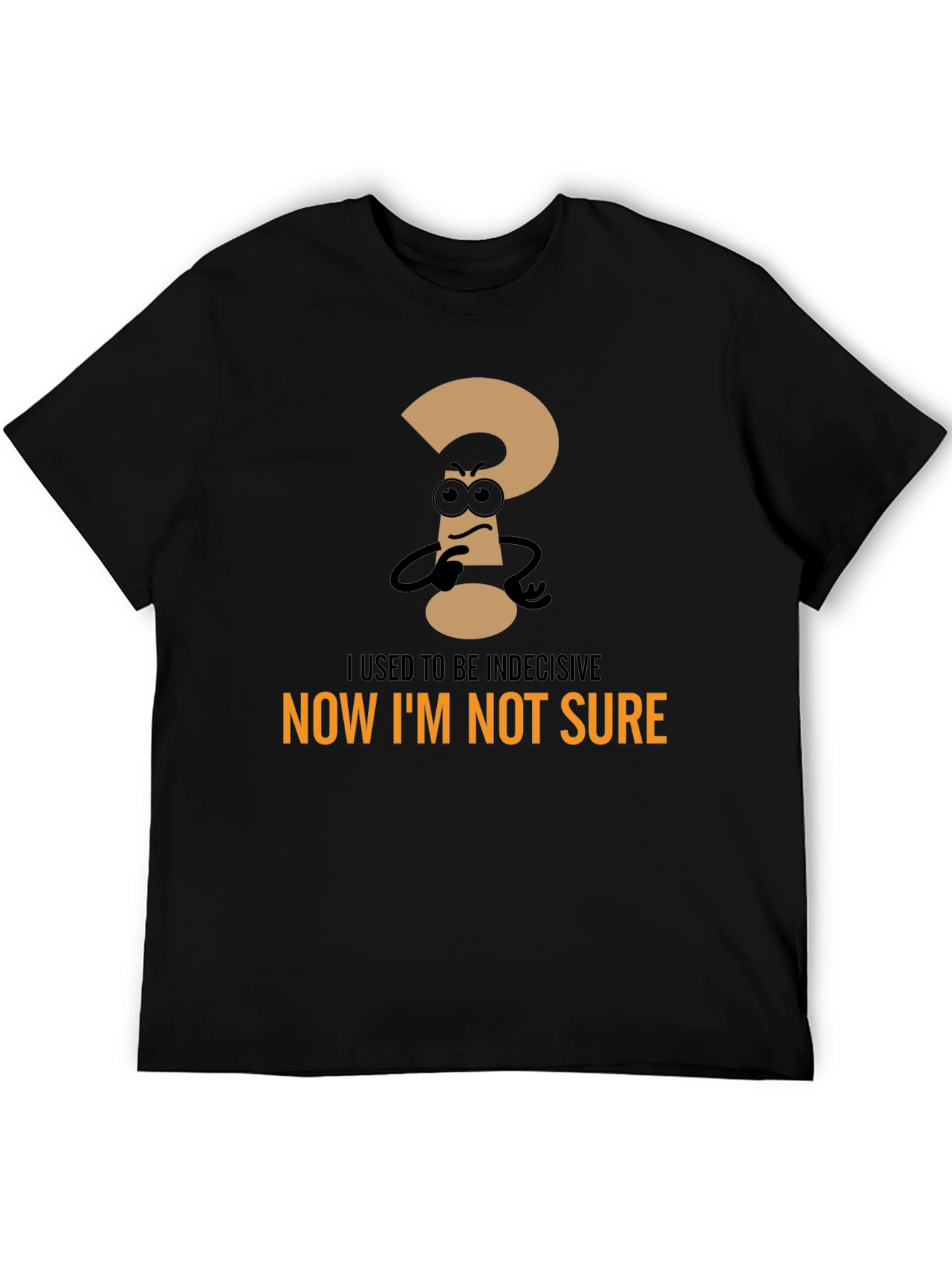 Black Indecisive? Black T-Shirt: Now I'm Not Sure view 5