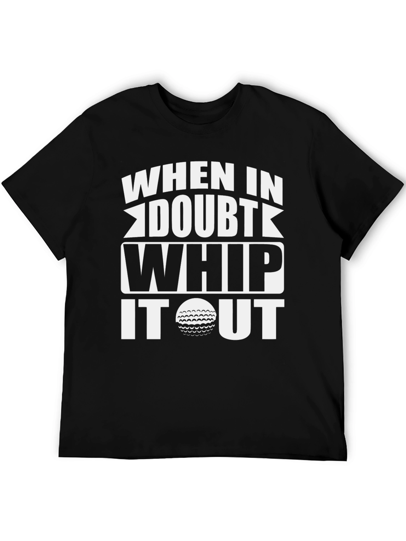 Black Golf Humor T-Shirt: When in Doubt Whip It Out view 5