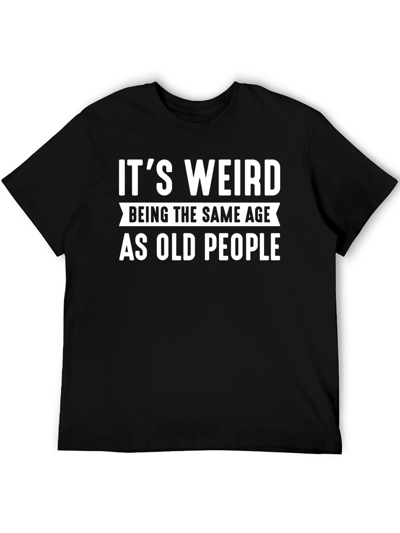 Black Funny "It's Weird Being the Same Age as Old People" Black T-Shirt view 5