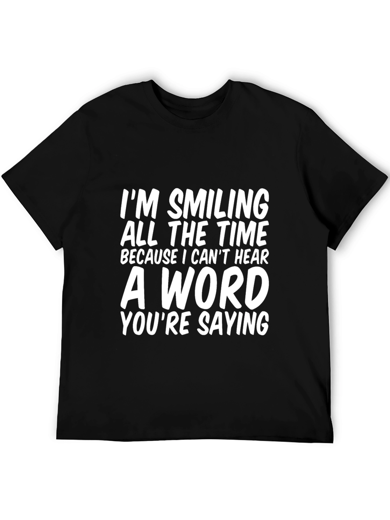 Black Funny T-Shirt: I'm Smiling Because I Can't Hear view 5
