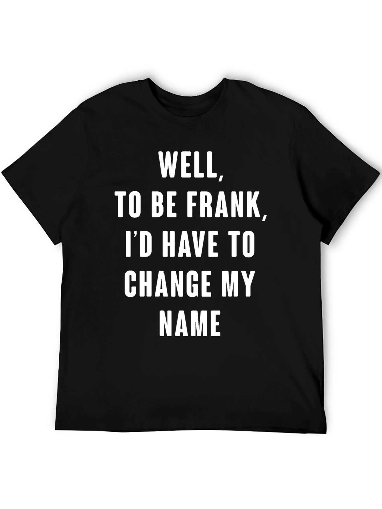 Black Well, To Be Frank Funny Sarcastic Humor T-Shirt view 5