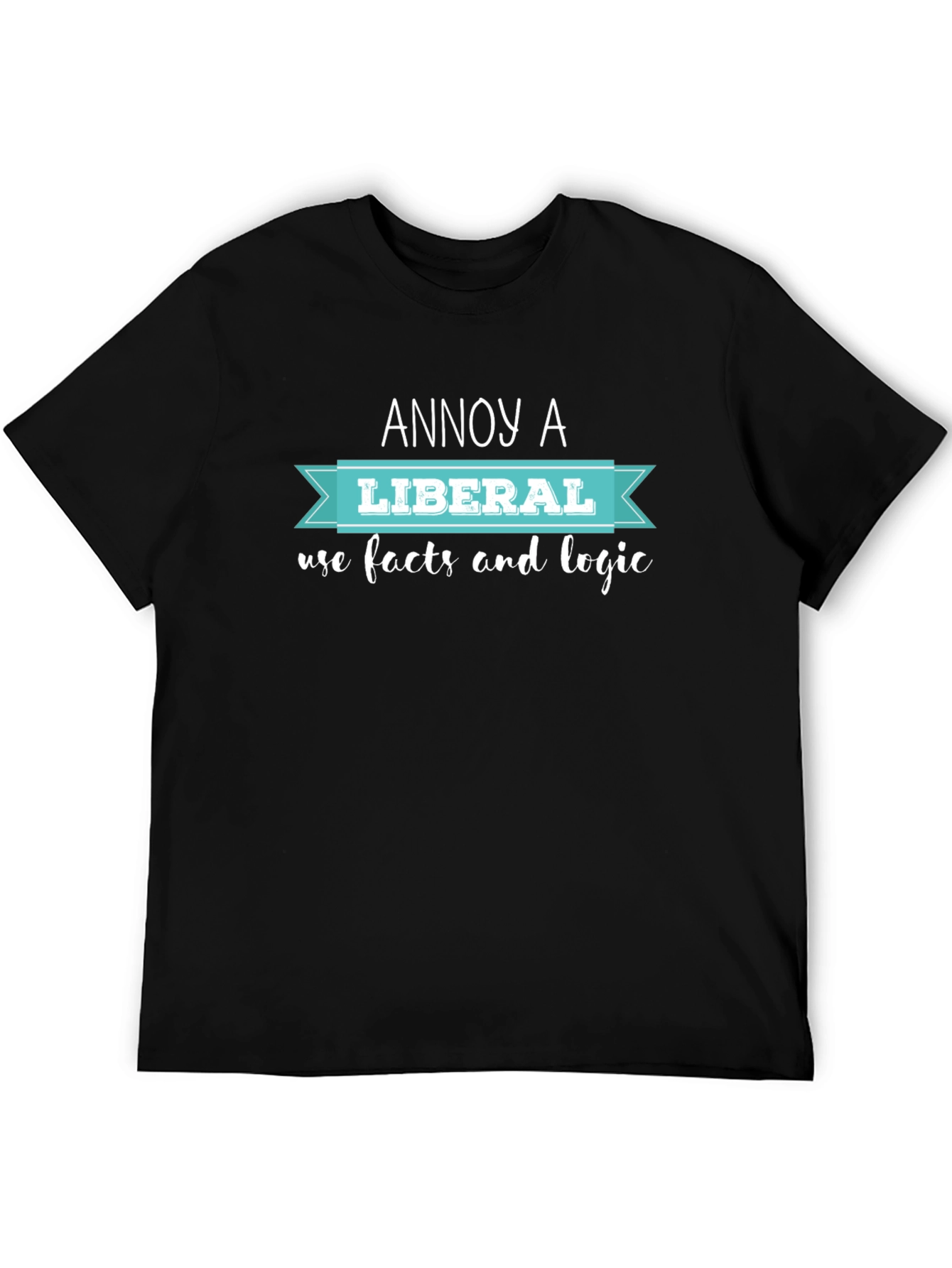 Annoy A Liberal T-Shirt: Facts & Logic - 5