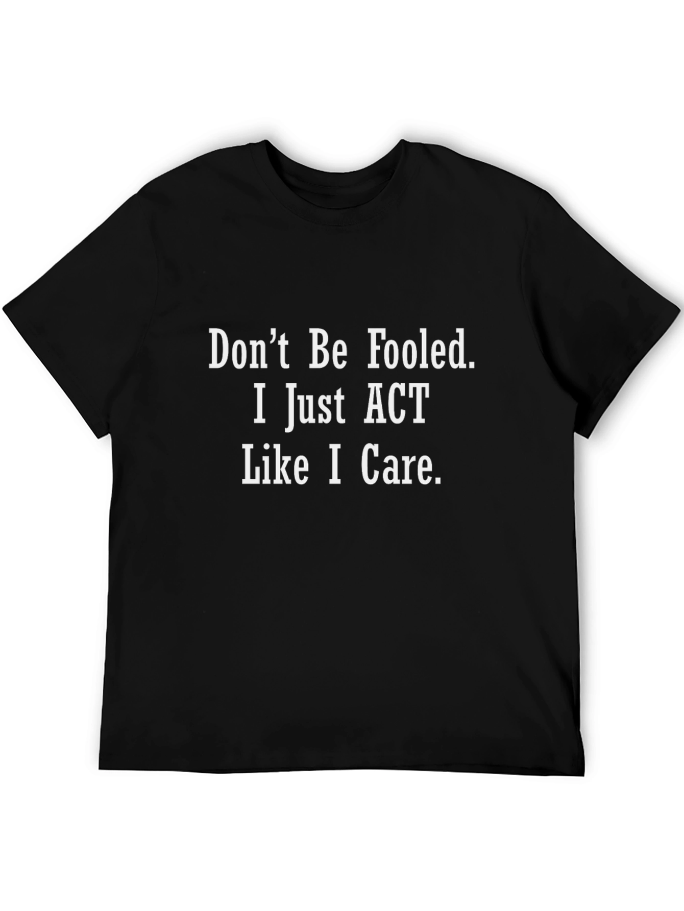 Black Don't Be Fooled T-Shirt - I Just ACT Like I Care Black Tee view 5