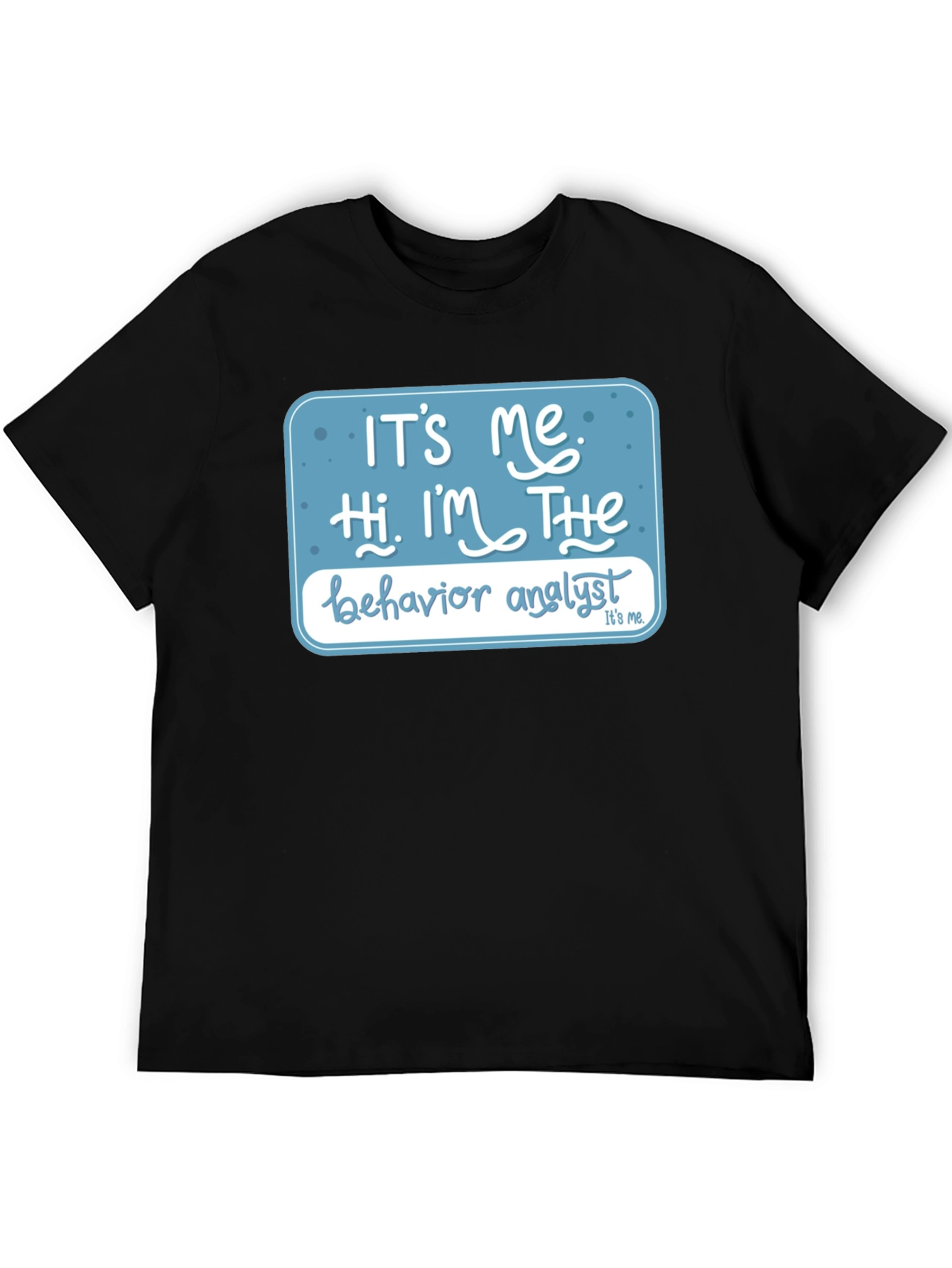 Black Behavior Analyst T-Shirt: "It's Me, Hi, I'm The..." view 5