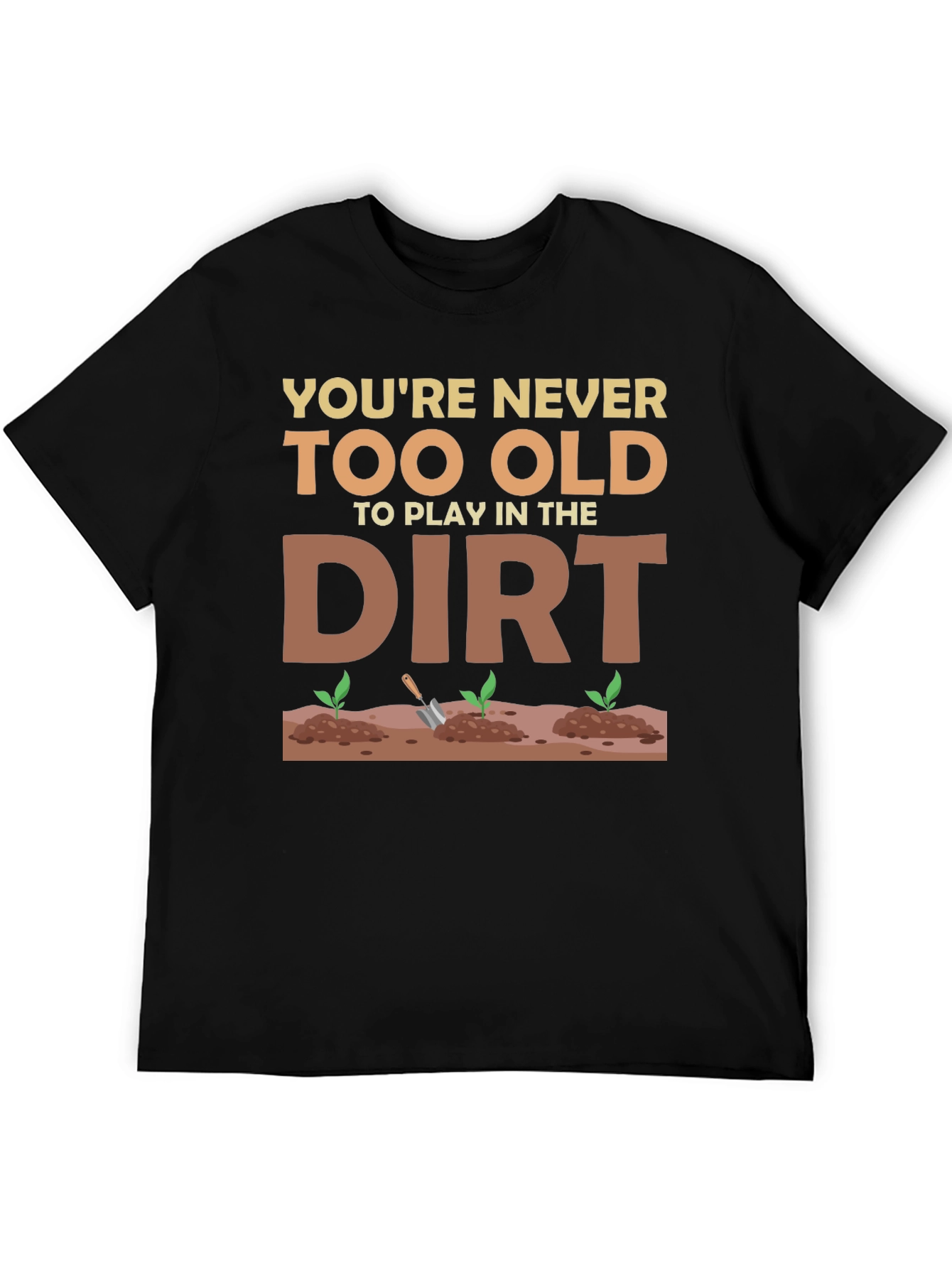 You're Never Too Old To Play In The Dirt T-Shirt - 5
