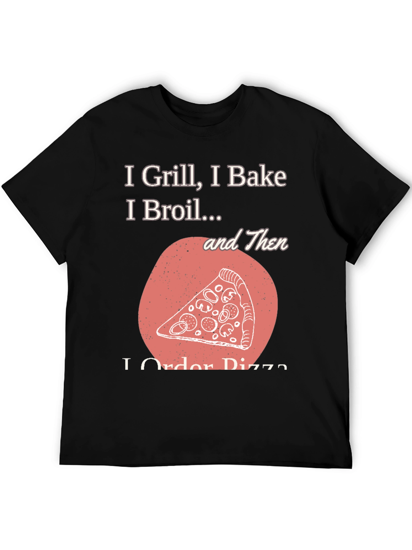 Black I Grill Bake Broil Then I Order Pizza Graphic Tee view 5
