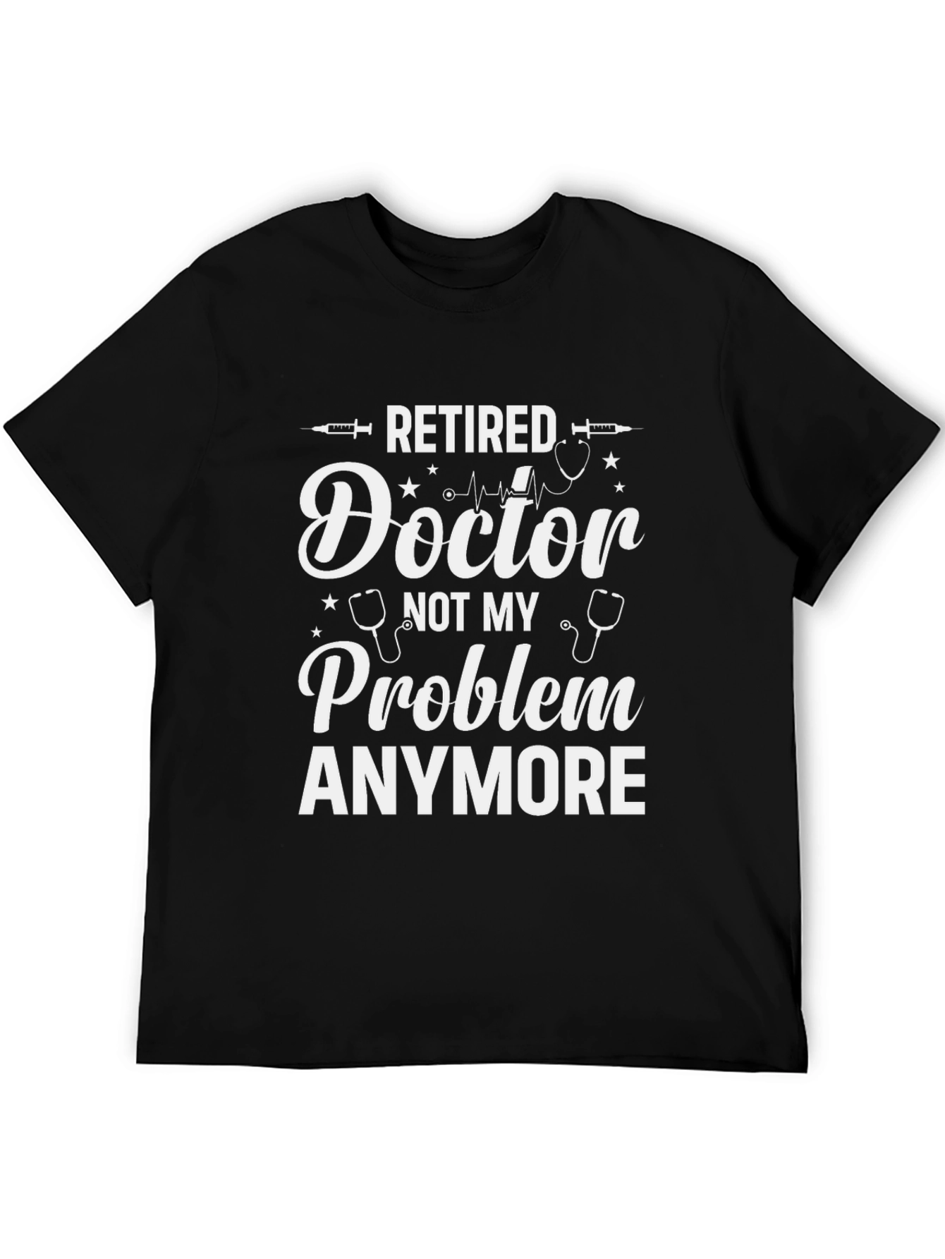 Retired Doctor T-Shirt - Not My Problem Anymore Graphic Tee - 5