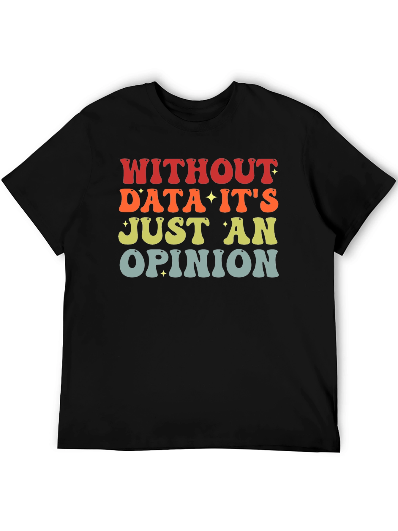 Black Data-Driven T-Shirt: Without Data It's Just an Opinion view 5