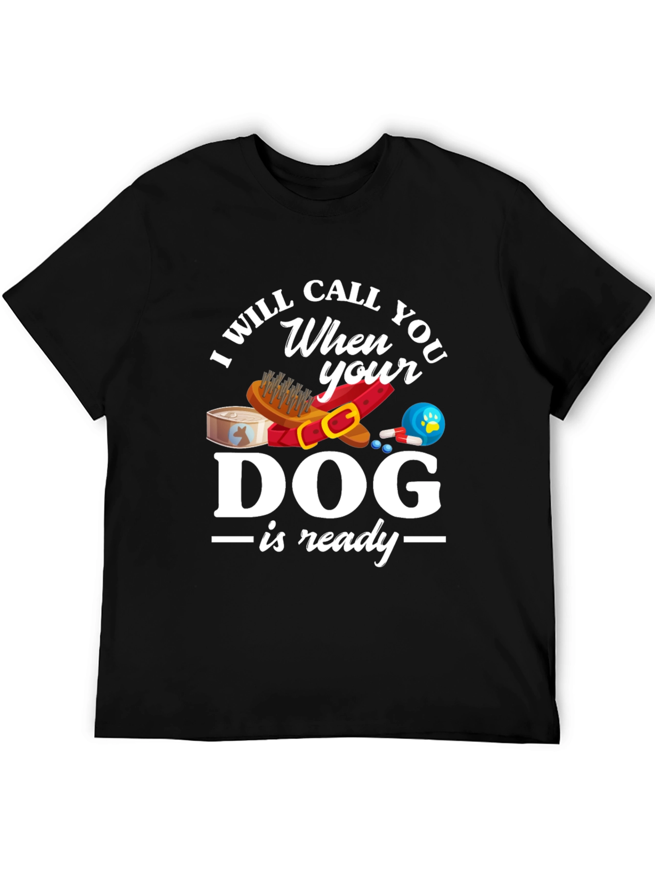 Black I Will Call When Your Dog Is Ready T-Shirt view 5