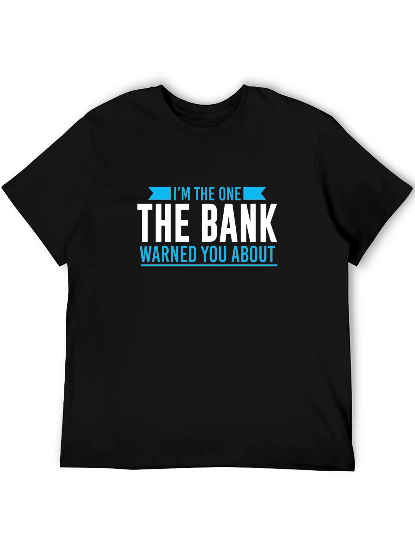 Black I'm The One The Bank Warned You About T-Shirt view 5