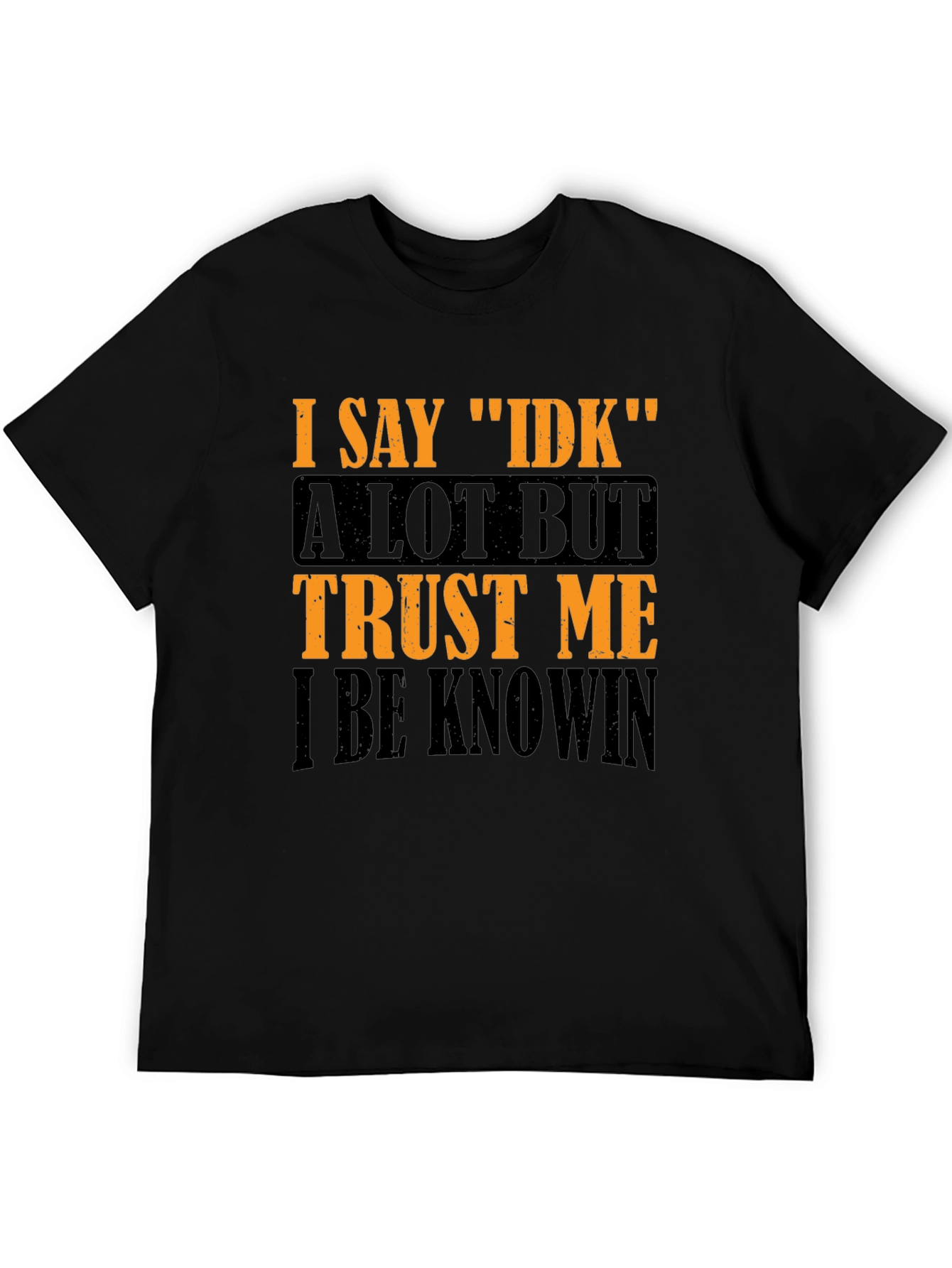 Black I Say IDK Graphic T-Shirt - Funny Sarcastic Tee view 5