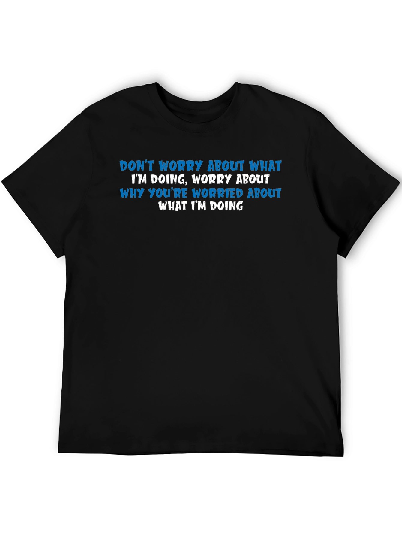 Black Humorous Graphic Tee: Don't Worry About What I'm Doing T-Shirt view 5
