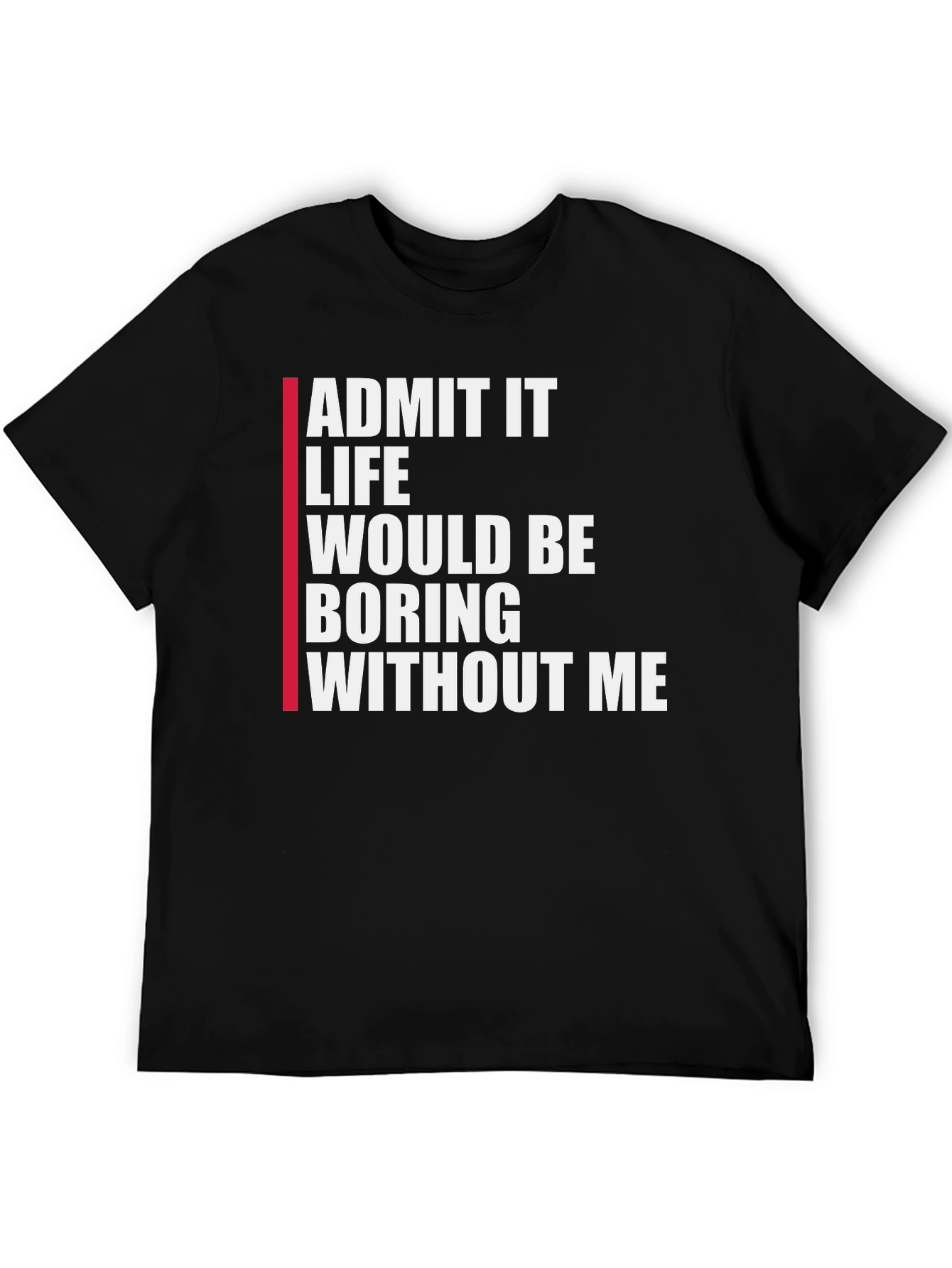 Black Funny Graphic Tee: Admit It Life Would Be Boring Without Me view 5