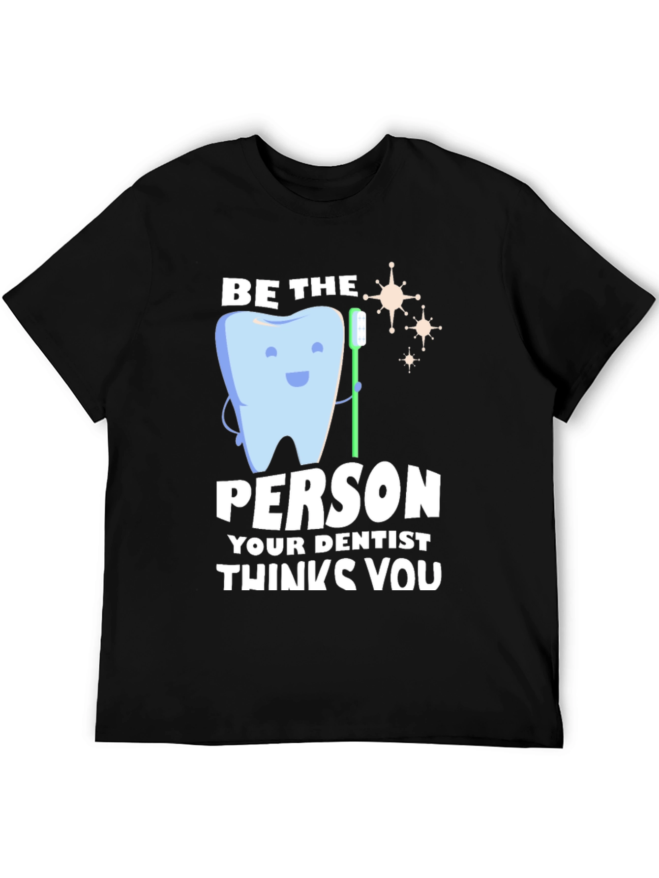Black Dentist Humor T-Shirt - Be the Person Your Dentist Thinks You Are view 5