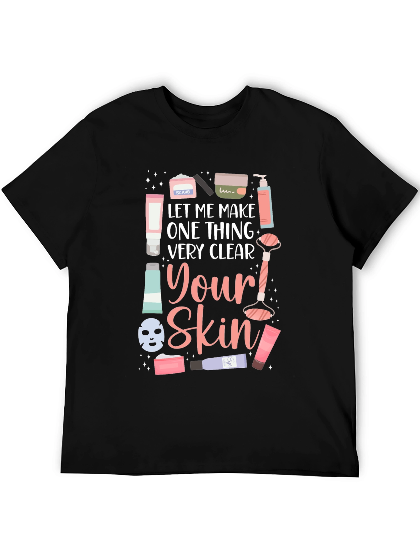 Skincare T-Shirt - Let Me Make One Thing Very Clear - 5