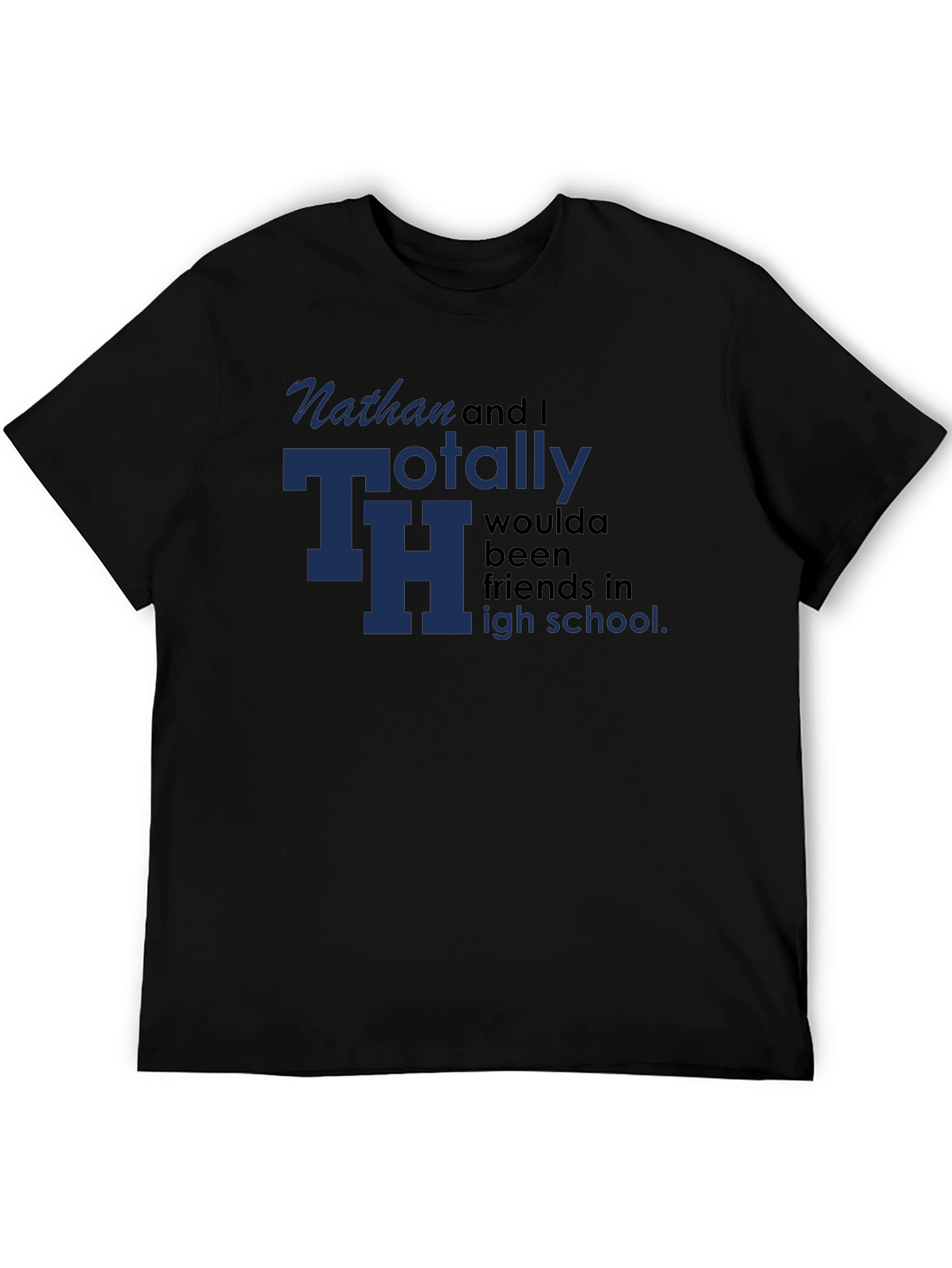 Black Nathan & I Totally TH Woulda Been Friends T-Shirt view 5