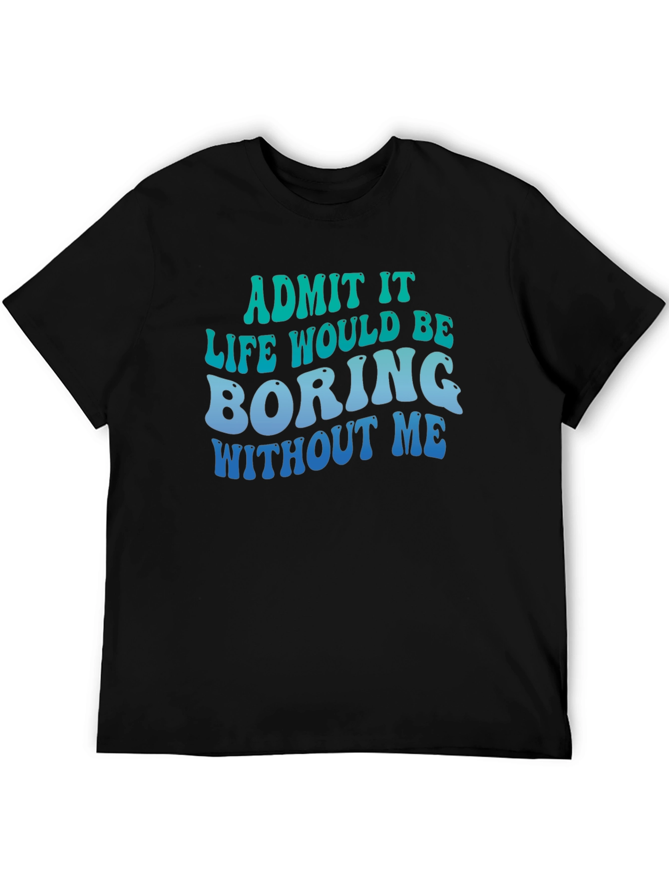 Black Funny Graphic Tee - Life Would Be Boring Without Me view 5