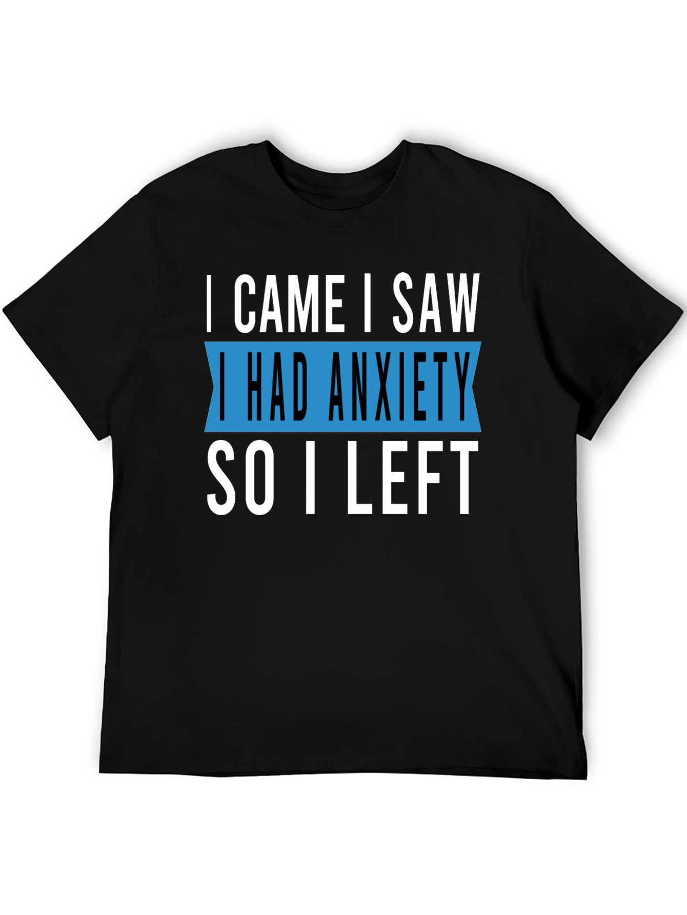 Black Anxiety T-Shirt - I Came I Saw I Had Anxiety So I Left view 5