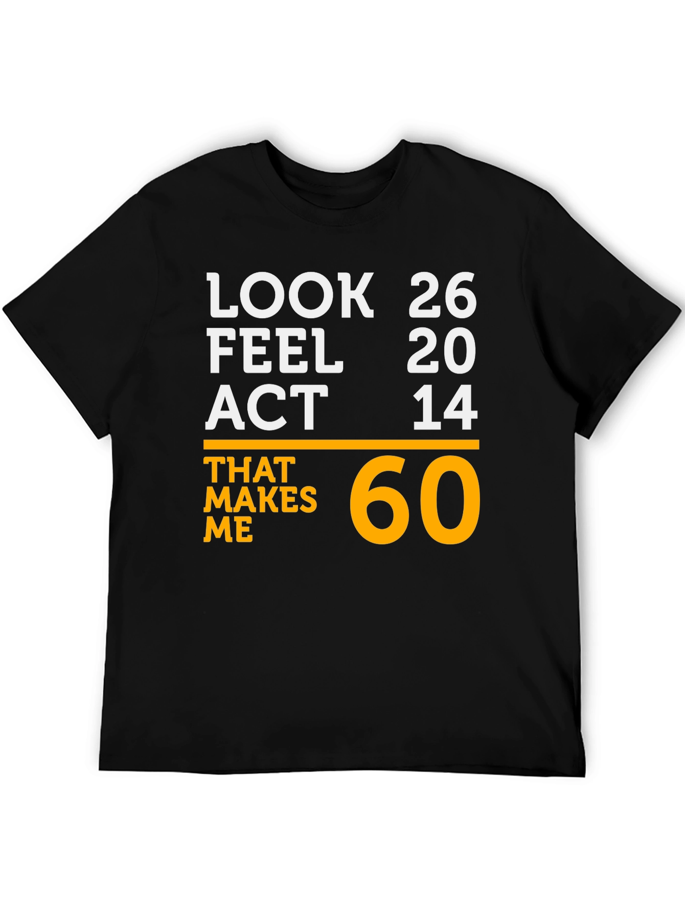 Black Look 26 Feel 20 Act 14 Makes Me 60 T-Shirt view 5