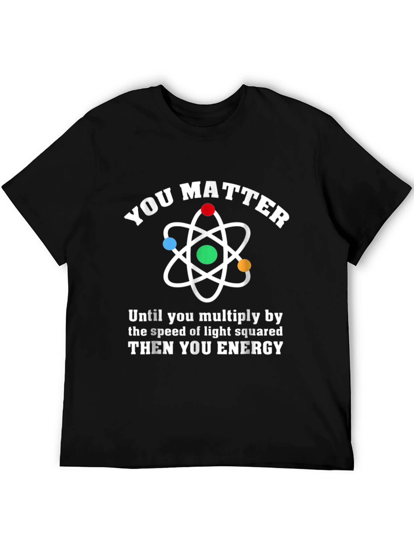 Black You Matter Then You Energy Physics Humor T-Shirt view 5