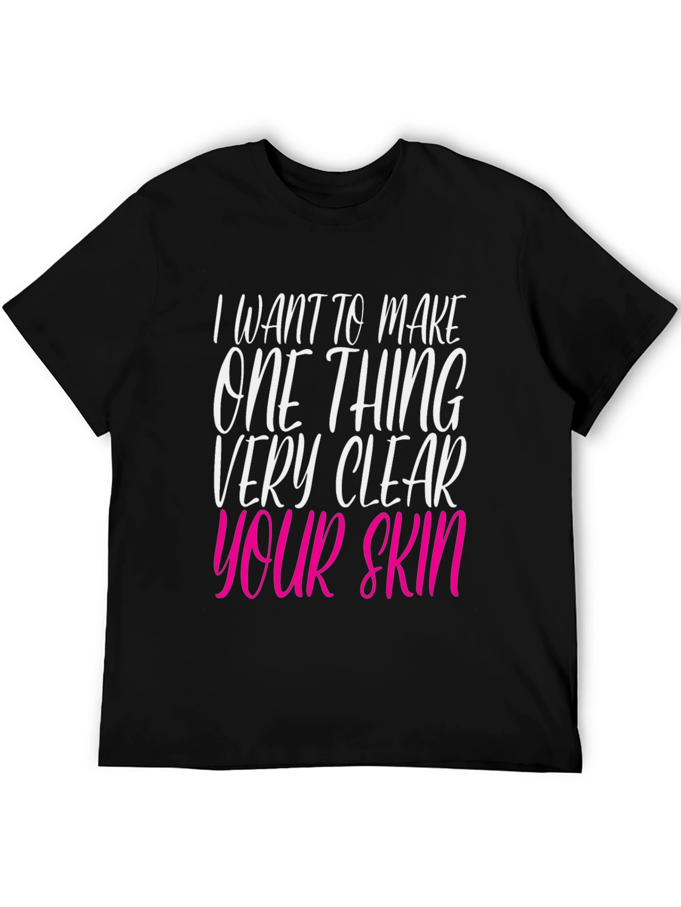Black I Want to Make Your Skin Very Clear T-Shirt view 5