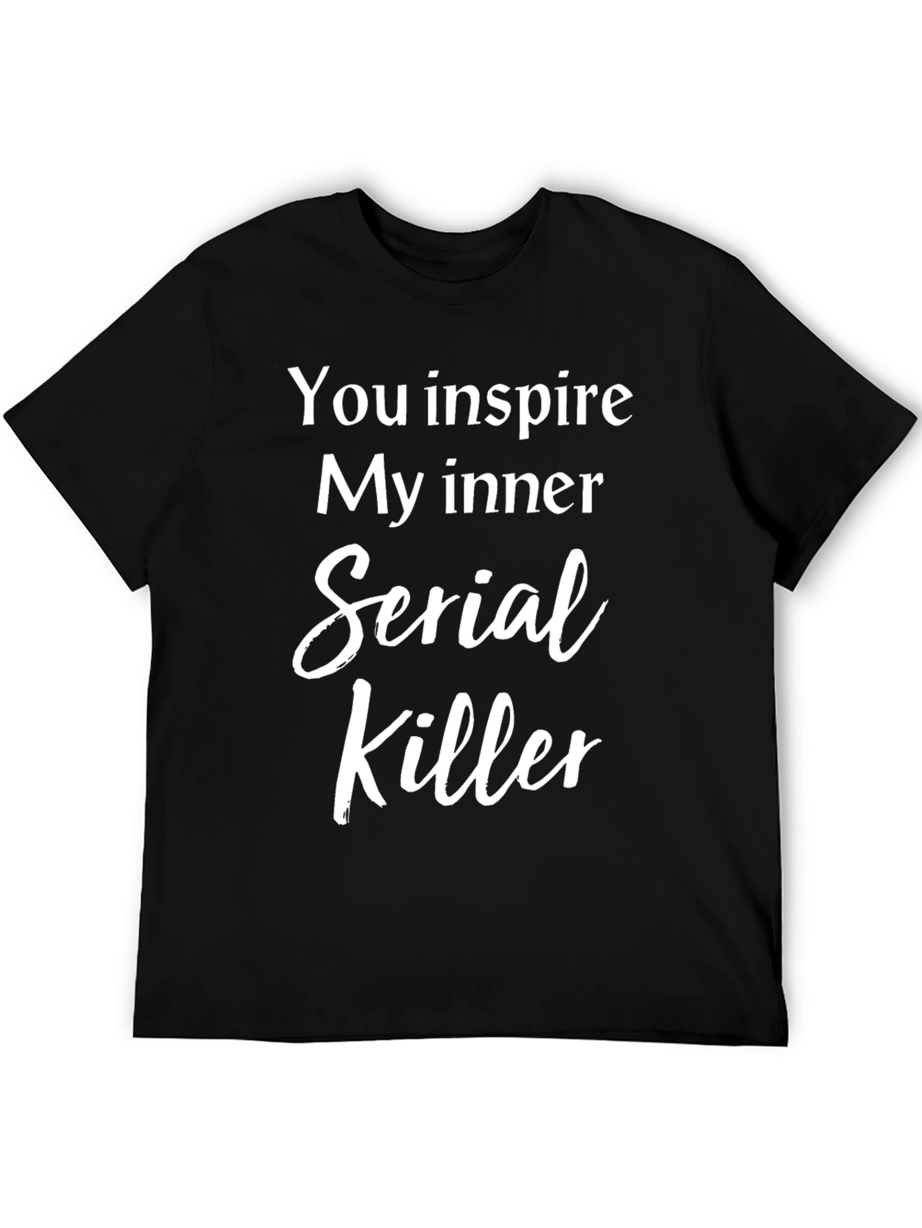Black You Inspire My Inner Serial Killer T-Shirt view 5