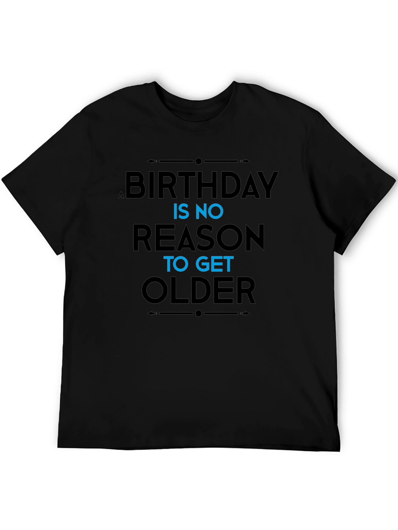 Black Funny Birthday Slogan T-Shirt - "No Reason To Get Older" view 5