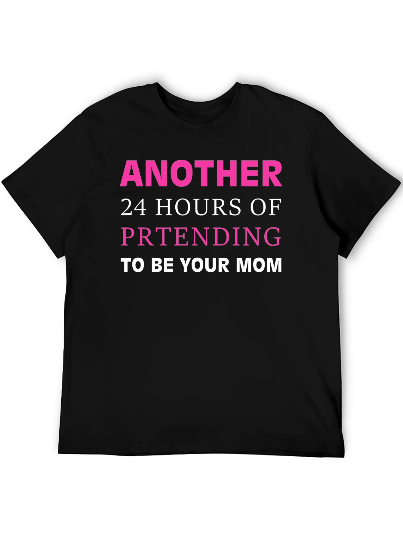 Black Funny Mom T-Shirt - Another 24 Hours Pretending view 5
