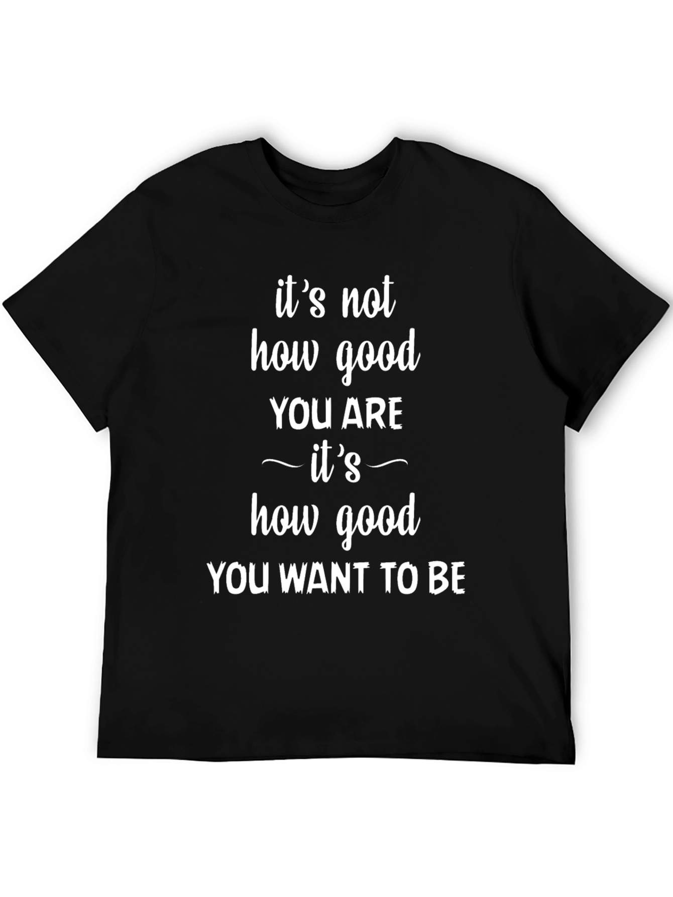 Black Motivational T-Shirt: It's Not How Good You Are view 5