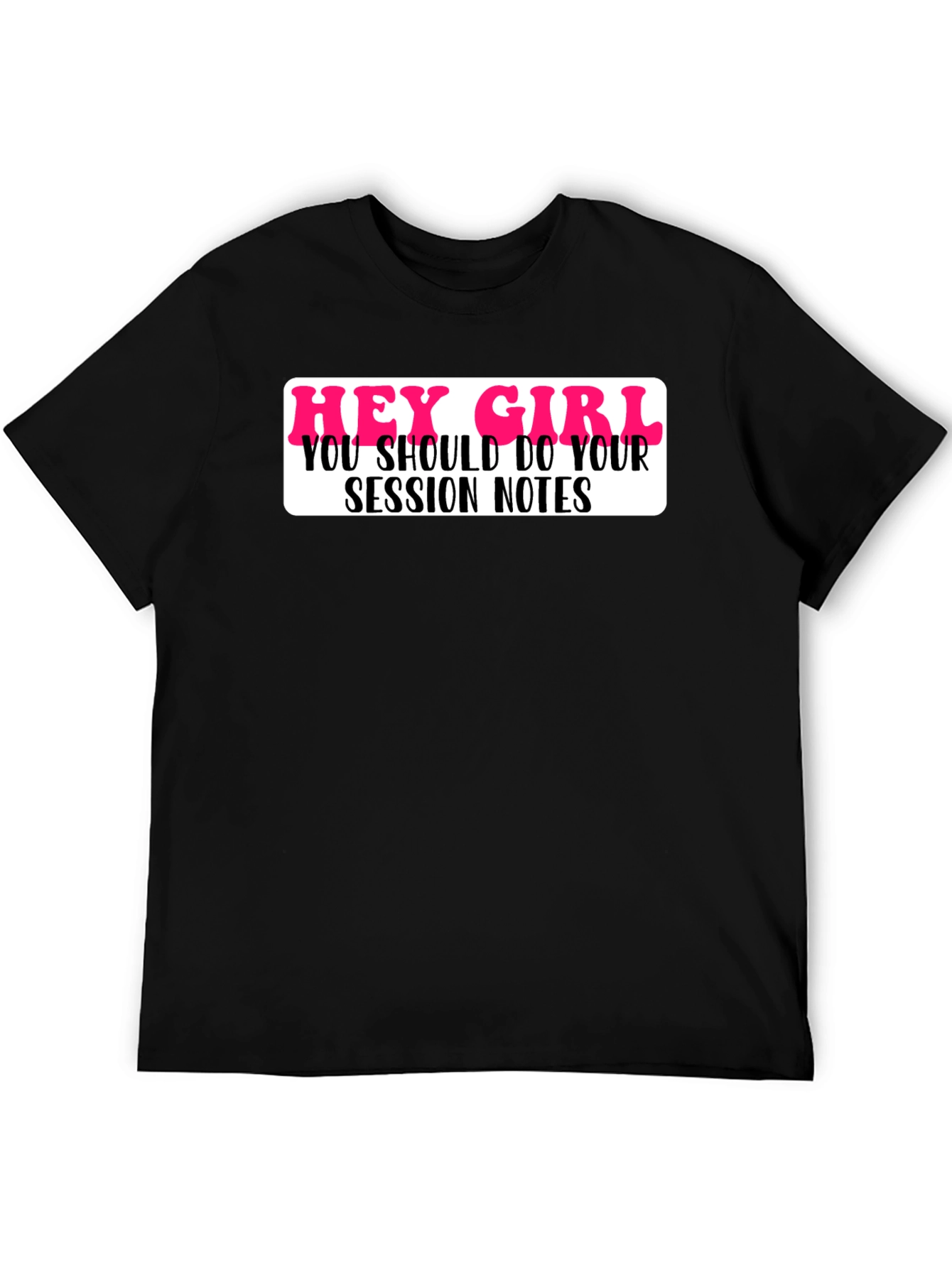 Black Hey Girl Session Notes Funny T-Shirt view 5