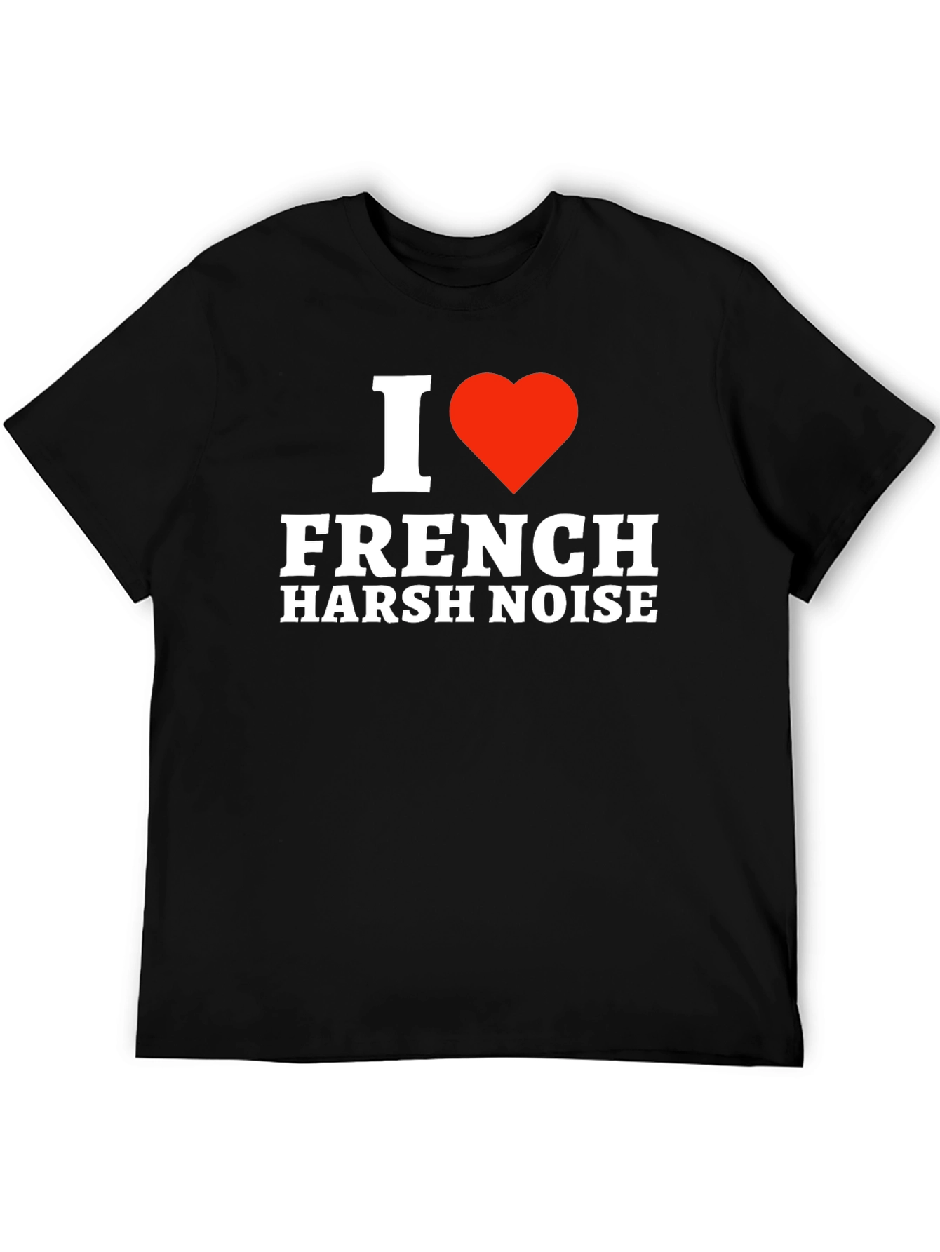 Black I Love French Harsh Noise T-Shirt - Music Fan Tee view 5