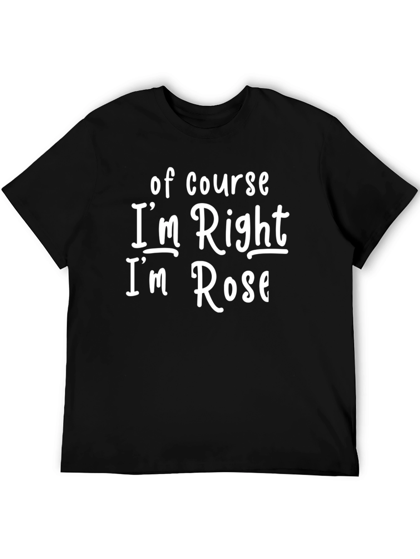 Black Funny "Of Course I'm Right! I'm Rose" Black T-Shirt view 5