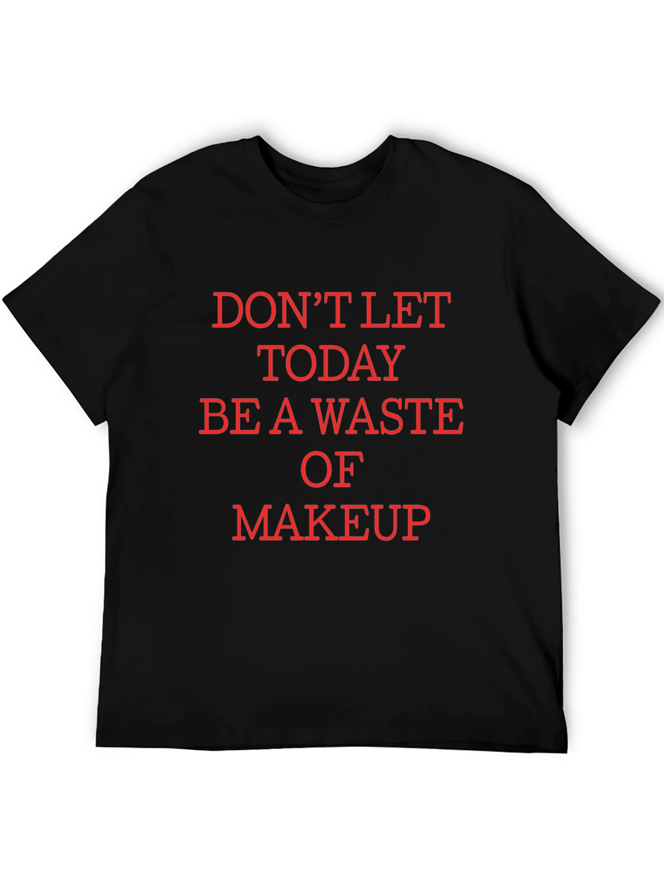 Black Humorous Makeup T-Shirt - Don't Waste Today! view 5