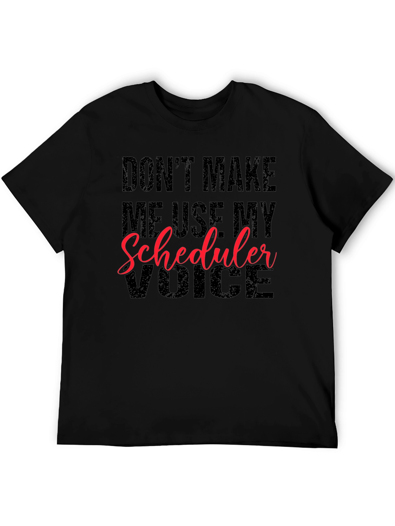 Black Don't Make Me Use My Scheduler Voice Black T-Shirt view 5