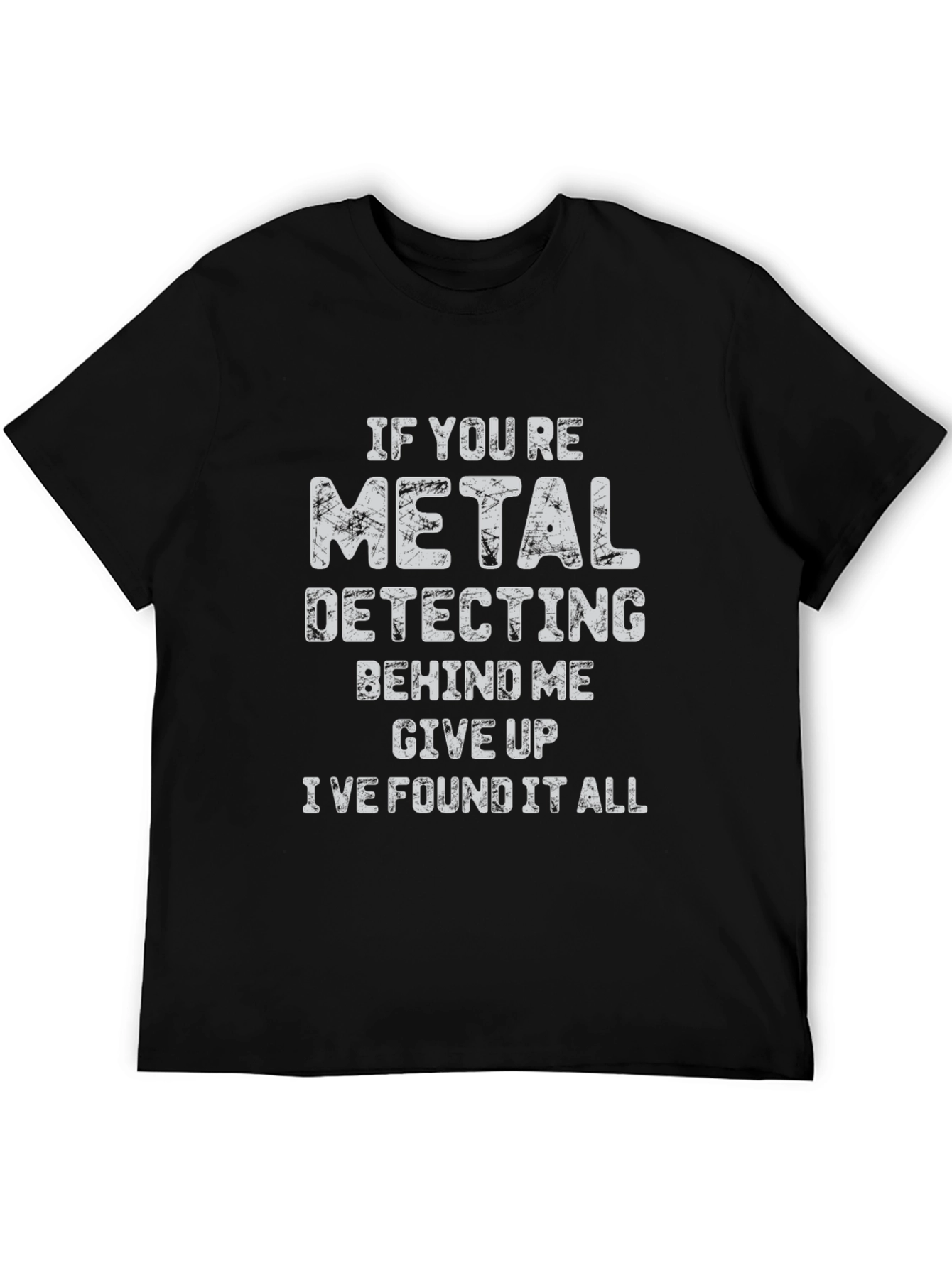 Black Metal Detecting Humor T-Shirt: Give Up, I Found It All! view 5