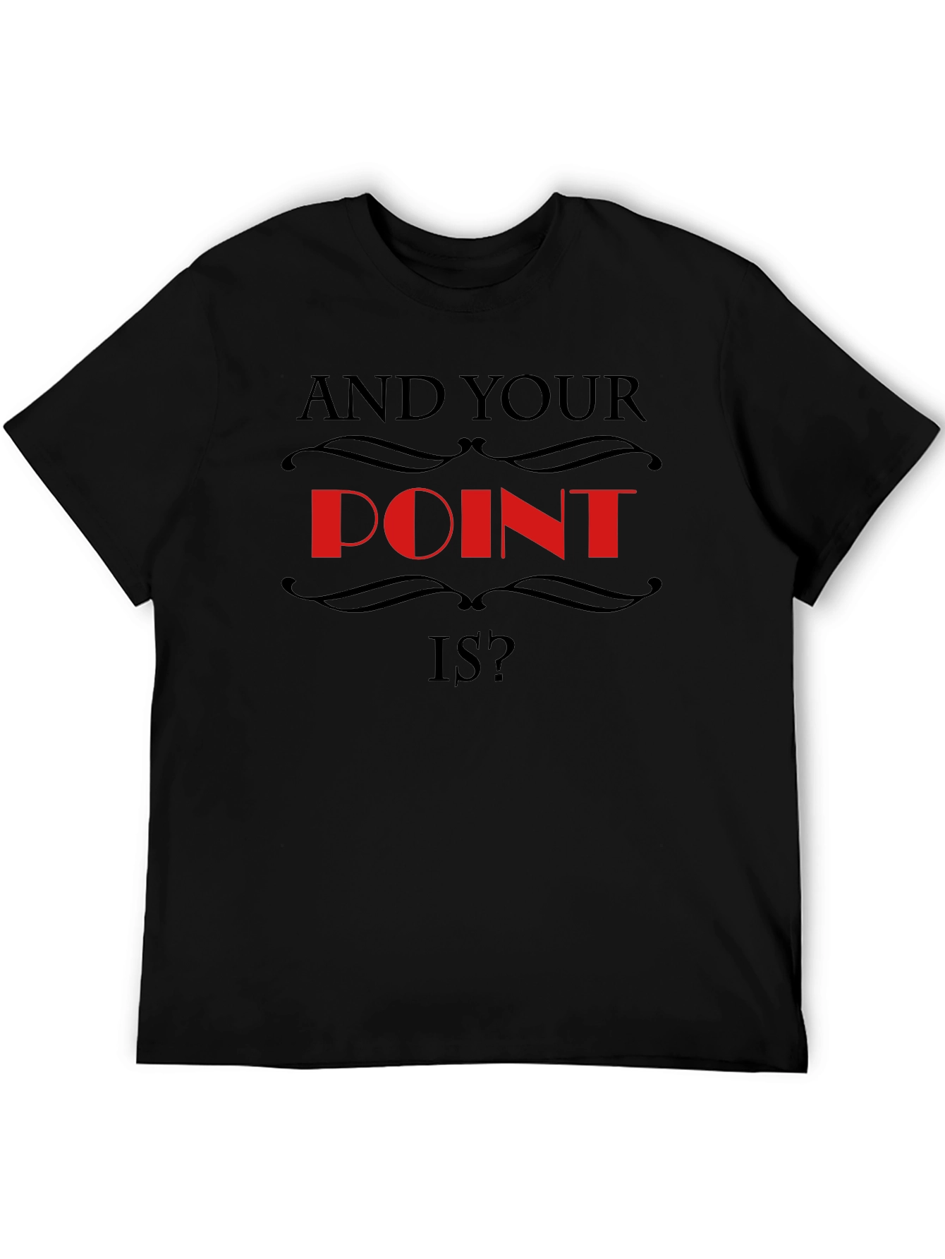 Black And Your Point Is? Statement T-Shirt view 5