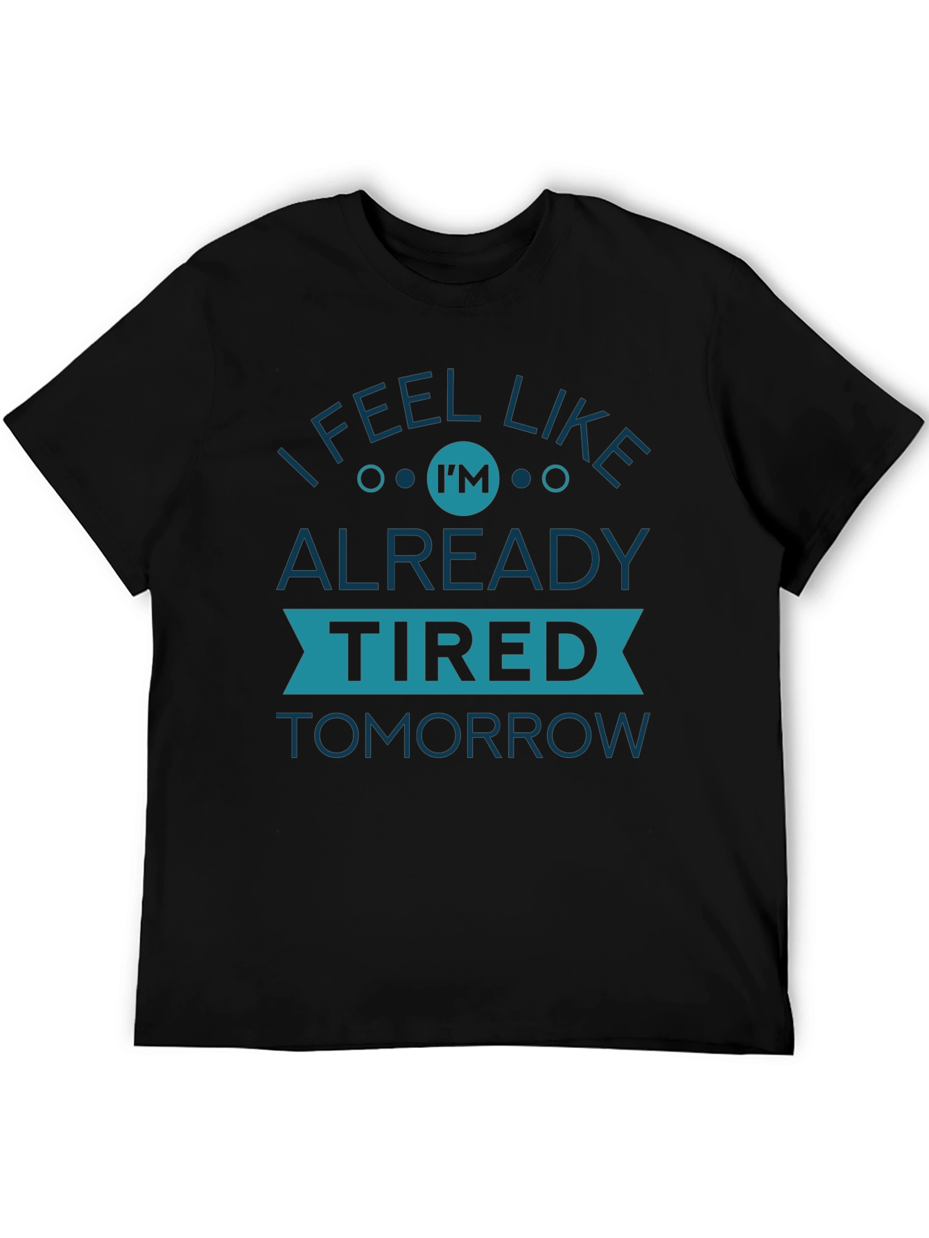Black I Feel Like I'm Already Tired Tomorrow Graphic Tee view 5