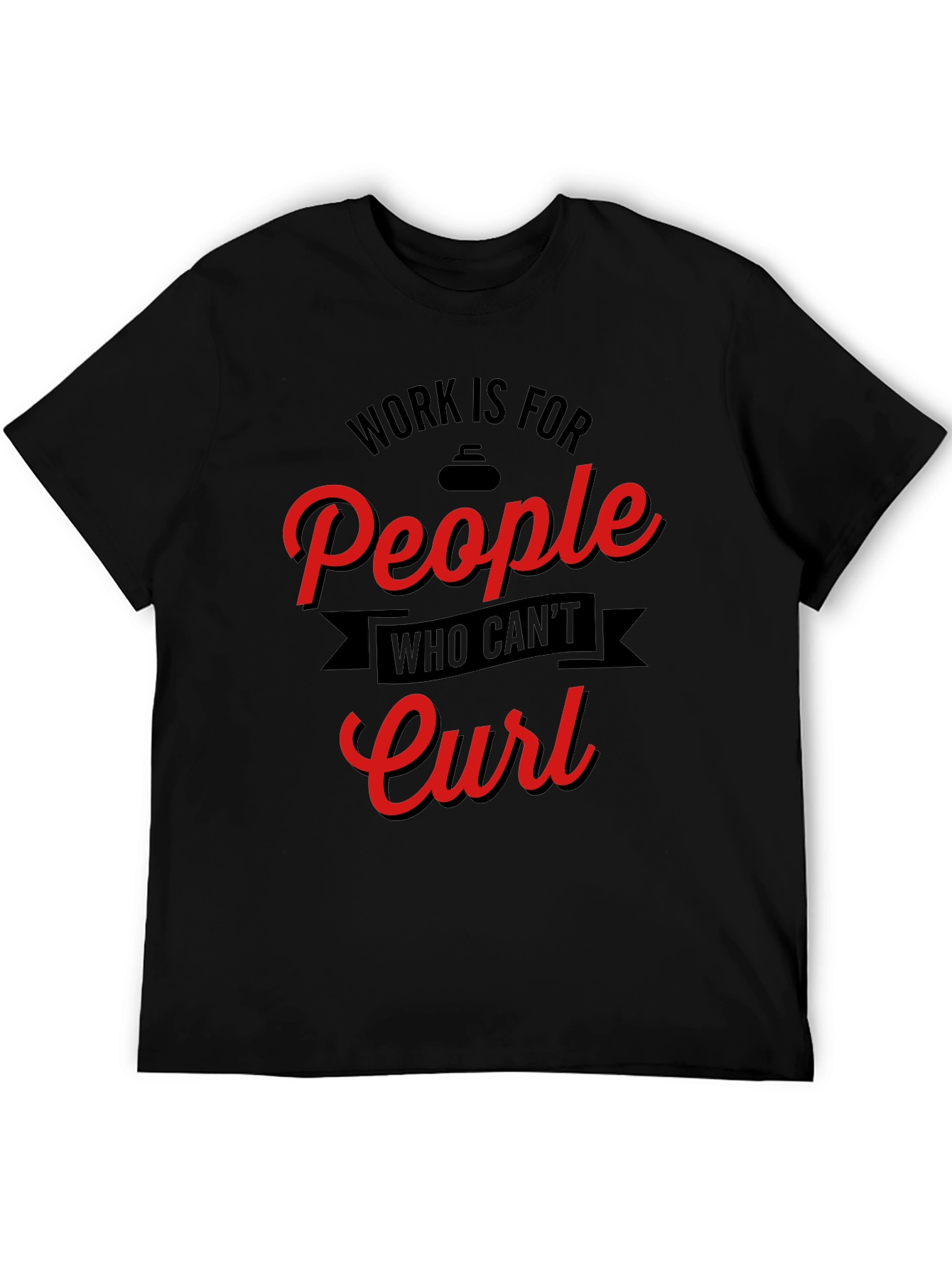 Black Funny Curling T-Shirt - Work is for People Who Can't Curl view 5