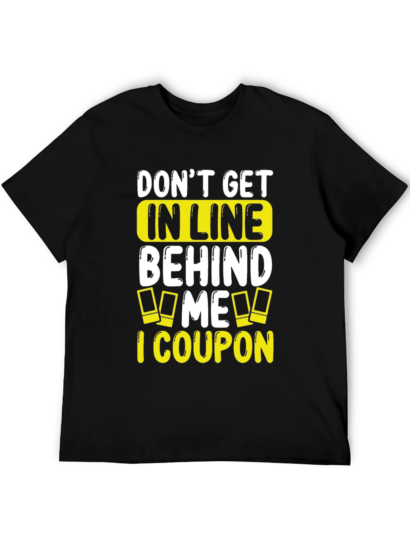 Funny Coupon T-Shirt: Don't Get In Line Behind Me! - 5