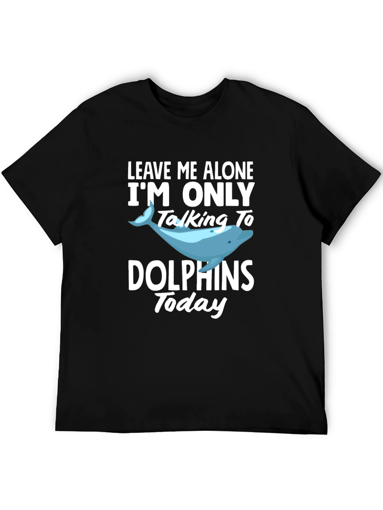 Black Dolphin Lover T-Shirt: Leave Me Alone, Talking to Dolphins Today view 5