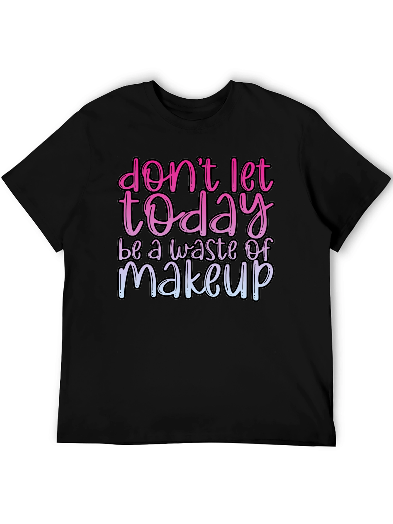 Black Funny Makeup T-Shirt - Don't Let Today Be A Waste view 5