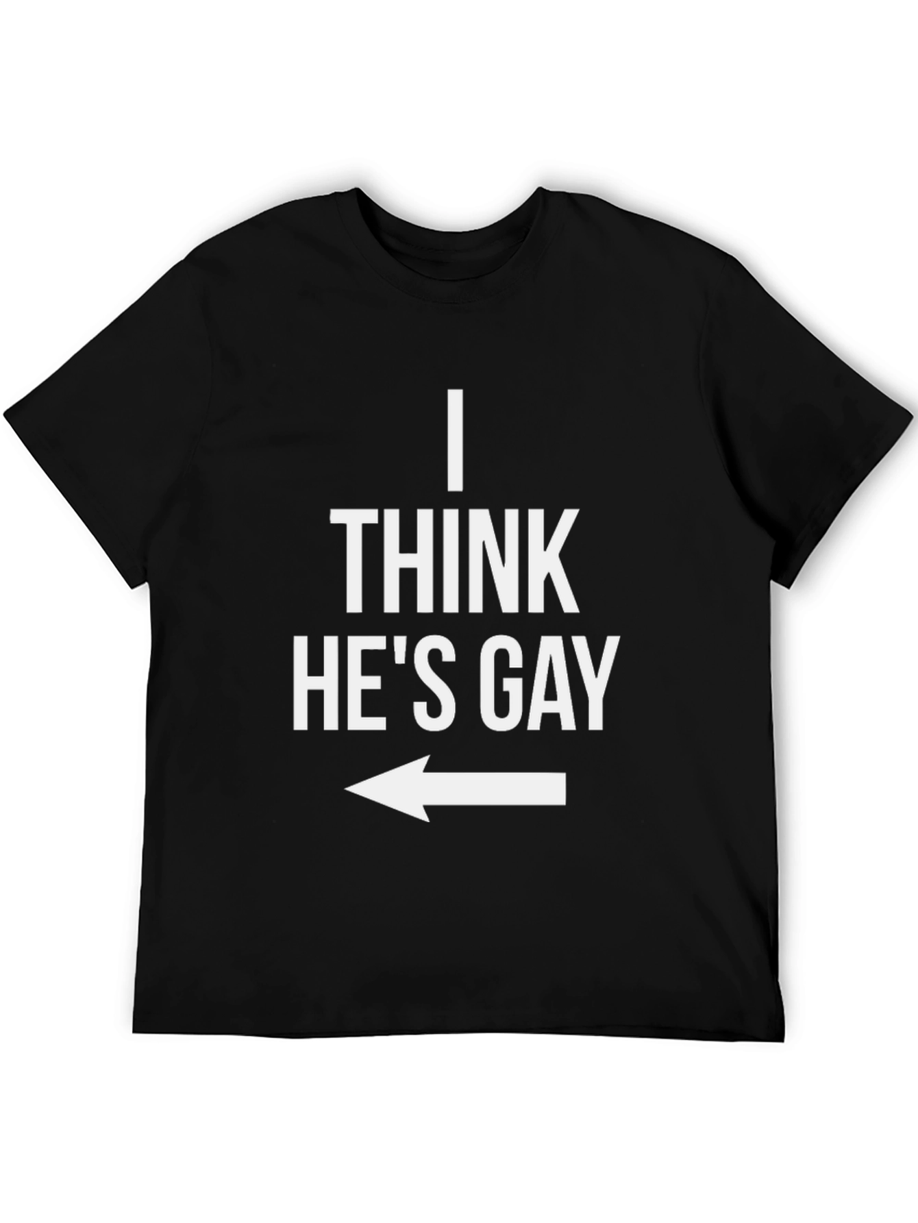 Black I Think He's Gay T-Shirt - Humorous Graphic Tee view 5