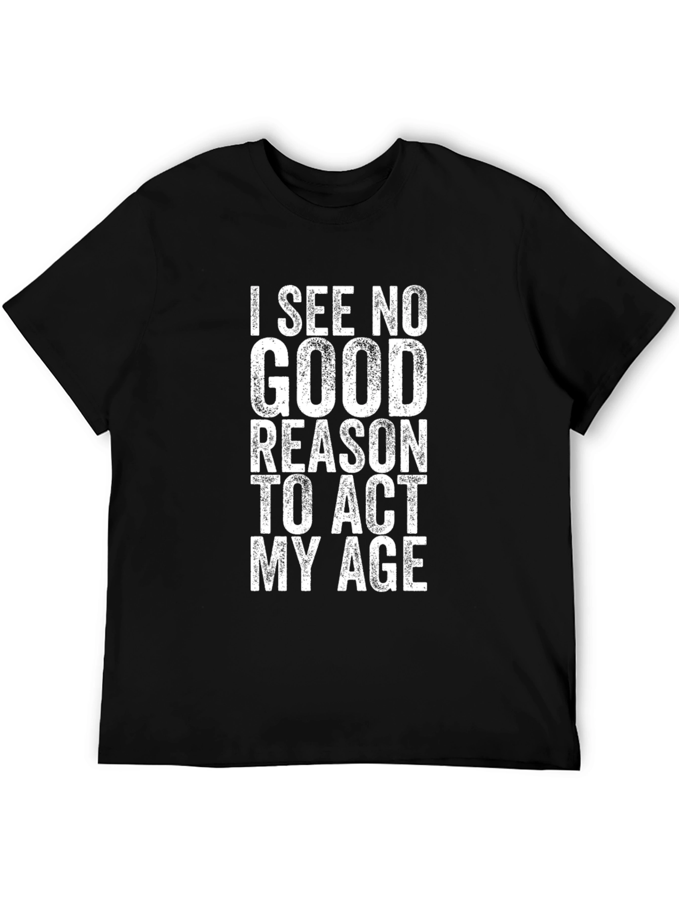 Black Funny T-Shirt: I See No Good Reason To Act My Age view 5